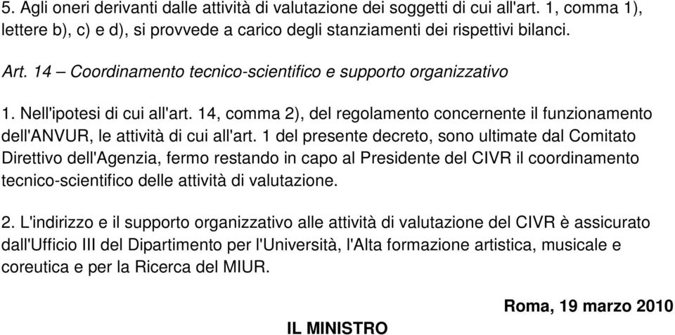 1 del presente decreto, sono ultimate dal Comitato Direttivo dell'agenzia, fermo restando in capo al Presidente del CIVR il coordinamento tecnico-scientifico delle attività di valutazione. 2.