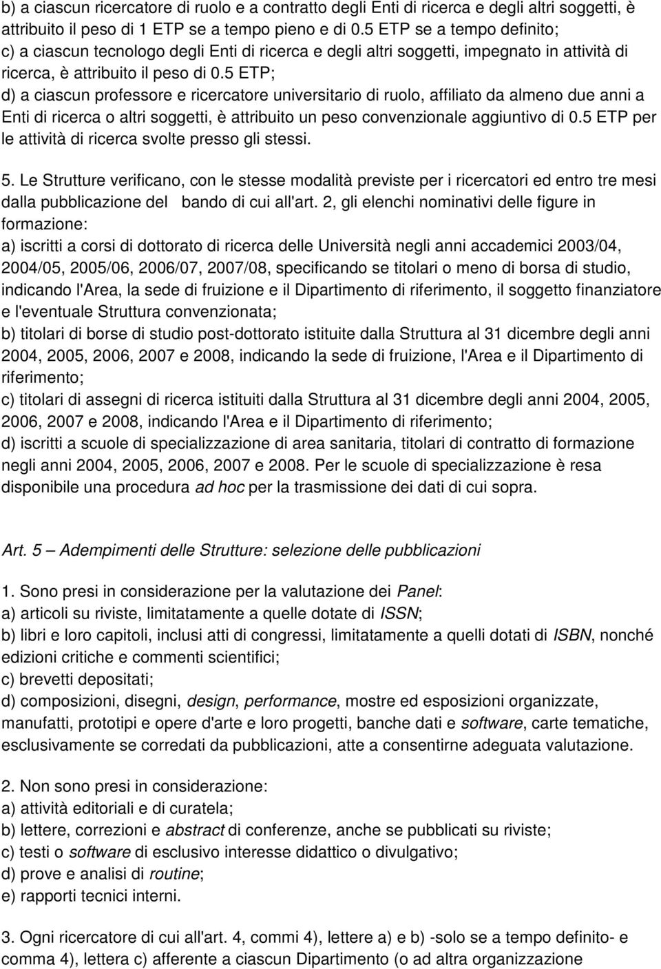 5 ETP; d) a ciascun professore e ricercatore universitario di ruolo, affiliato da almeno due anni a Enti di ricerca o altri soggetti, è attribuito un peso convenzionale aggiuntivo di 0.