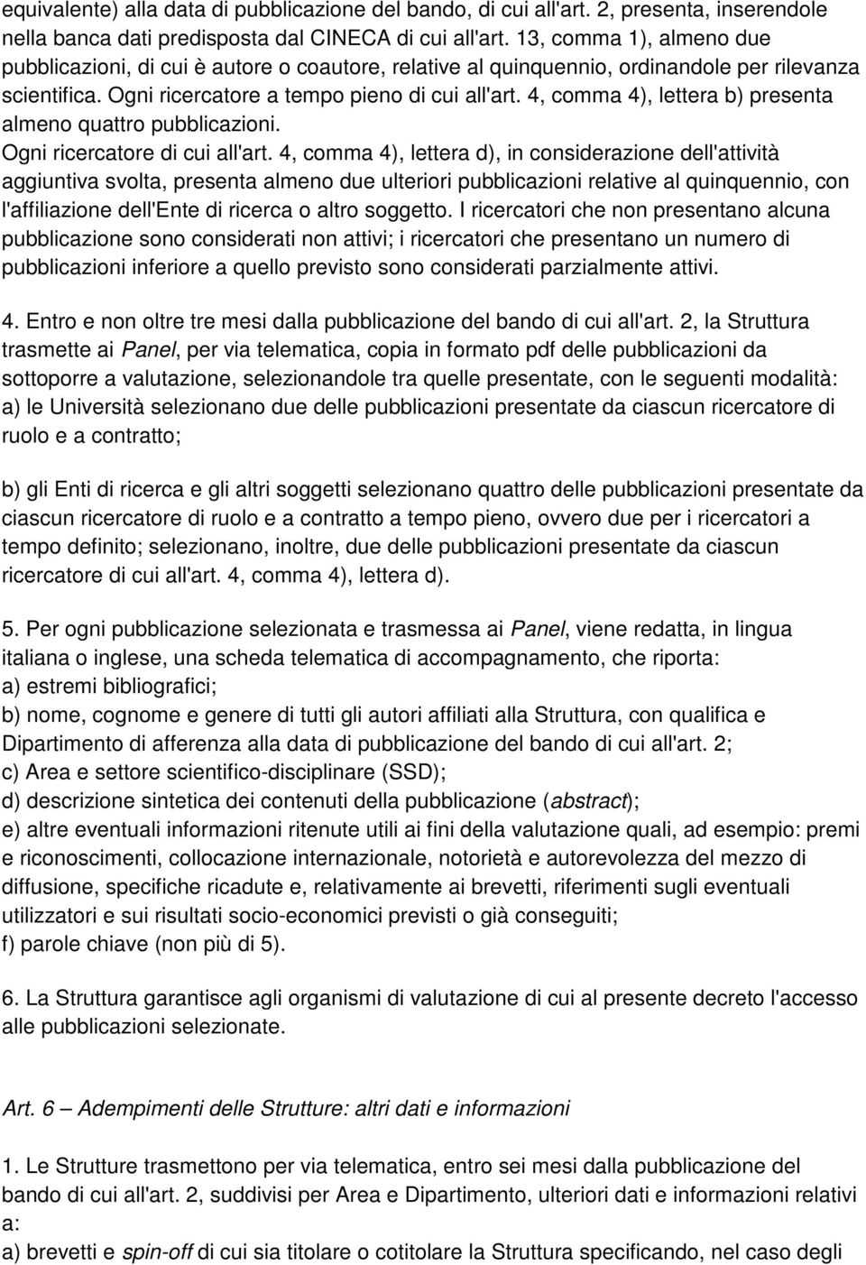 4, comma 4), lettera b) presenta almeno quattro pubblicazioni. Ogni ricercatore di cui all'art.