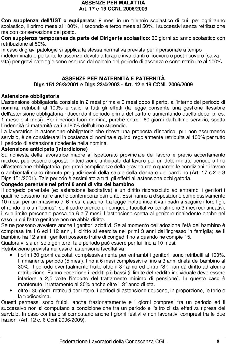 senza retribuzione ma con conservazione del posto. Con supplenza temporanea da parte del Dirigente scolastico: 30 giorni ad anno scolastico con retribuzione al 50%.