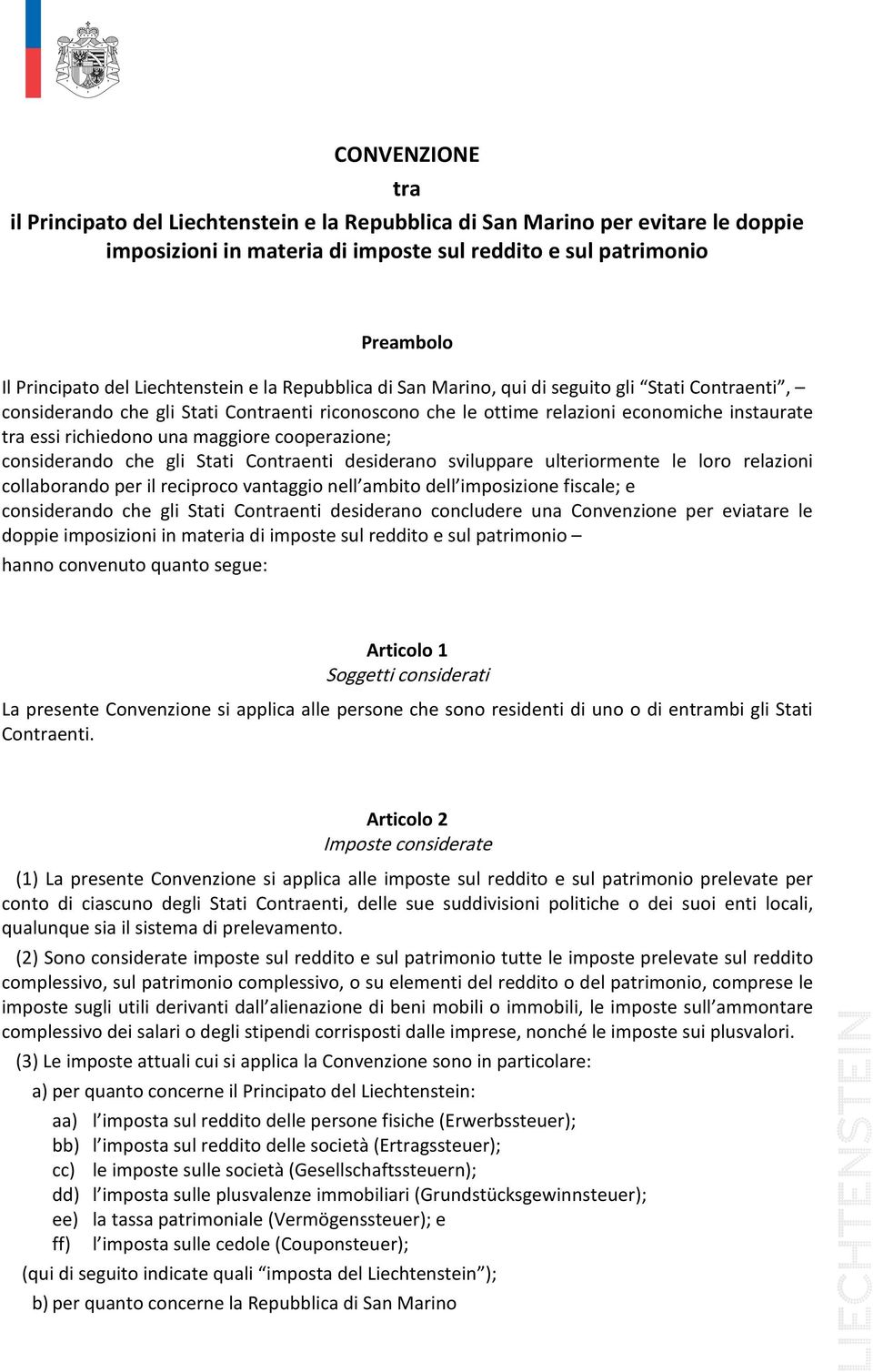 una maggiore cooperazione; considerando che gli Stati Contraenti desiderano sviluppare ulteriormente le loro relazioni collaborando per il reciproco vantaggio nell ambito dell imposizione fiscale; e