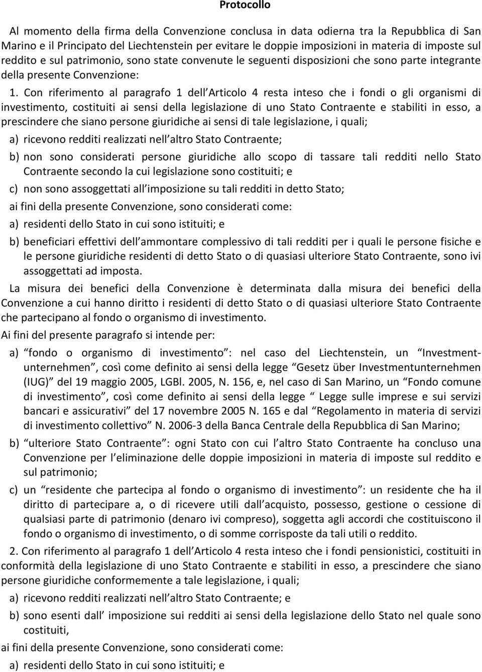 Con riferimento al paragrafo 1 dell Articolo 4 resta inteso che i fondi o gli organismi di investimento, costituiti ai sensi della legislazione di uno Stato Contraente e stabiliti in esso, a