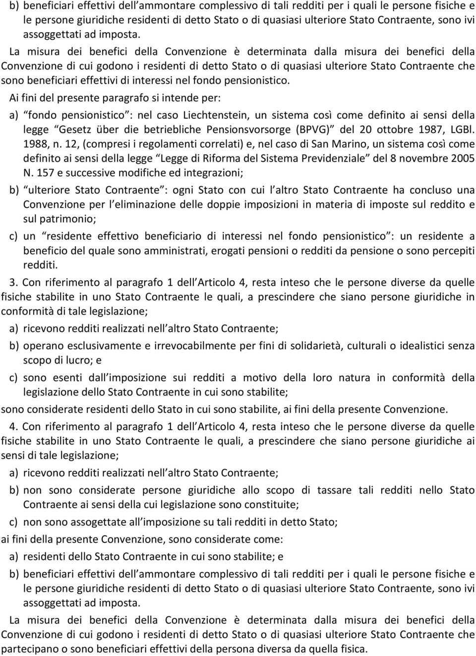 La misura dei benefici della Convenzione è determinata dalla misura dei benefici della Convenzione di cui godono i residenti di detto Stato o di quasiasi ulteriore Stato Contraente che sono