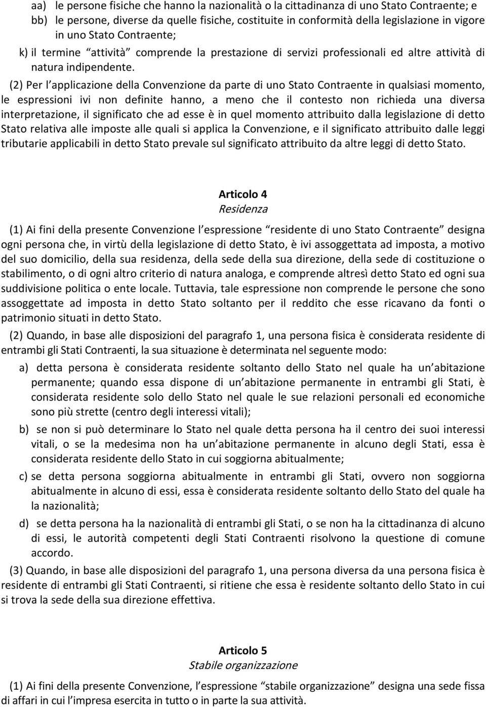 (2) Per l applicazione della Convenzione da parte di uno Stato Contraente in qualsiasi momento, le espressioni ivi non definite hanno, a meno che il contesto non richieda una diversa interpretazione,