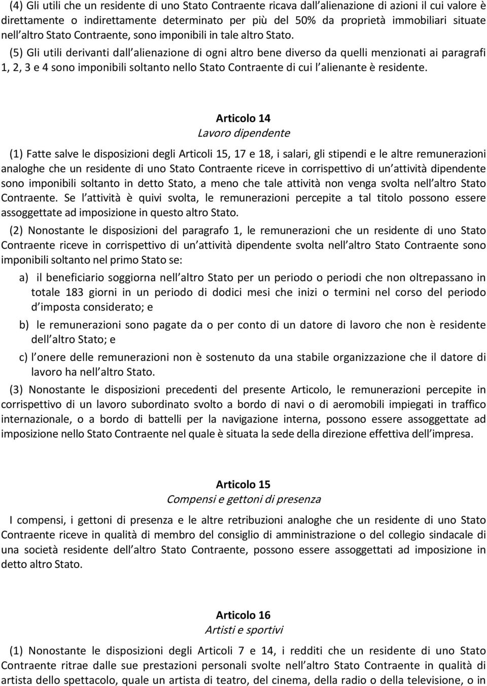 (5) Gli utili derivanti dall alienazione di ogni altro bene diverso da quelli menzionati ai paragrafi 1, 2, 3 e 4 sono imponibili soltanto nello Stato Contraente di cui l alienante è residente.