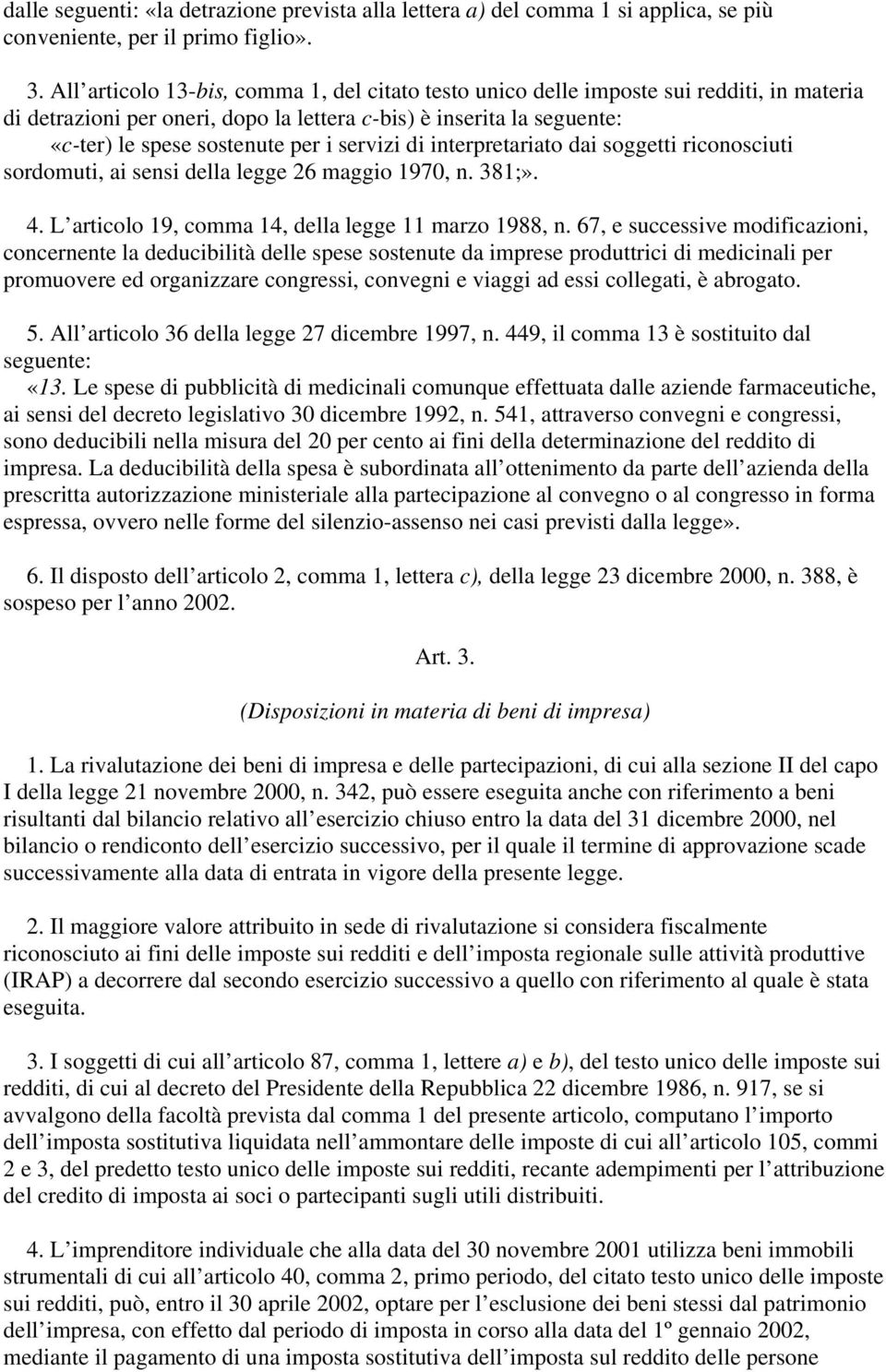 servizi di interpretariato dai soggetti riconosciuti sordomuti, ai sensi della legge 26 maggio 1970, n. 381;». 4. L articolo 19, comma 14, della legge 11 marzo 1988, n.