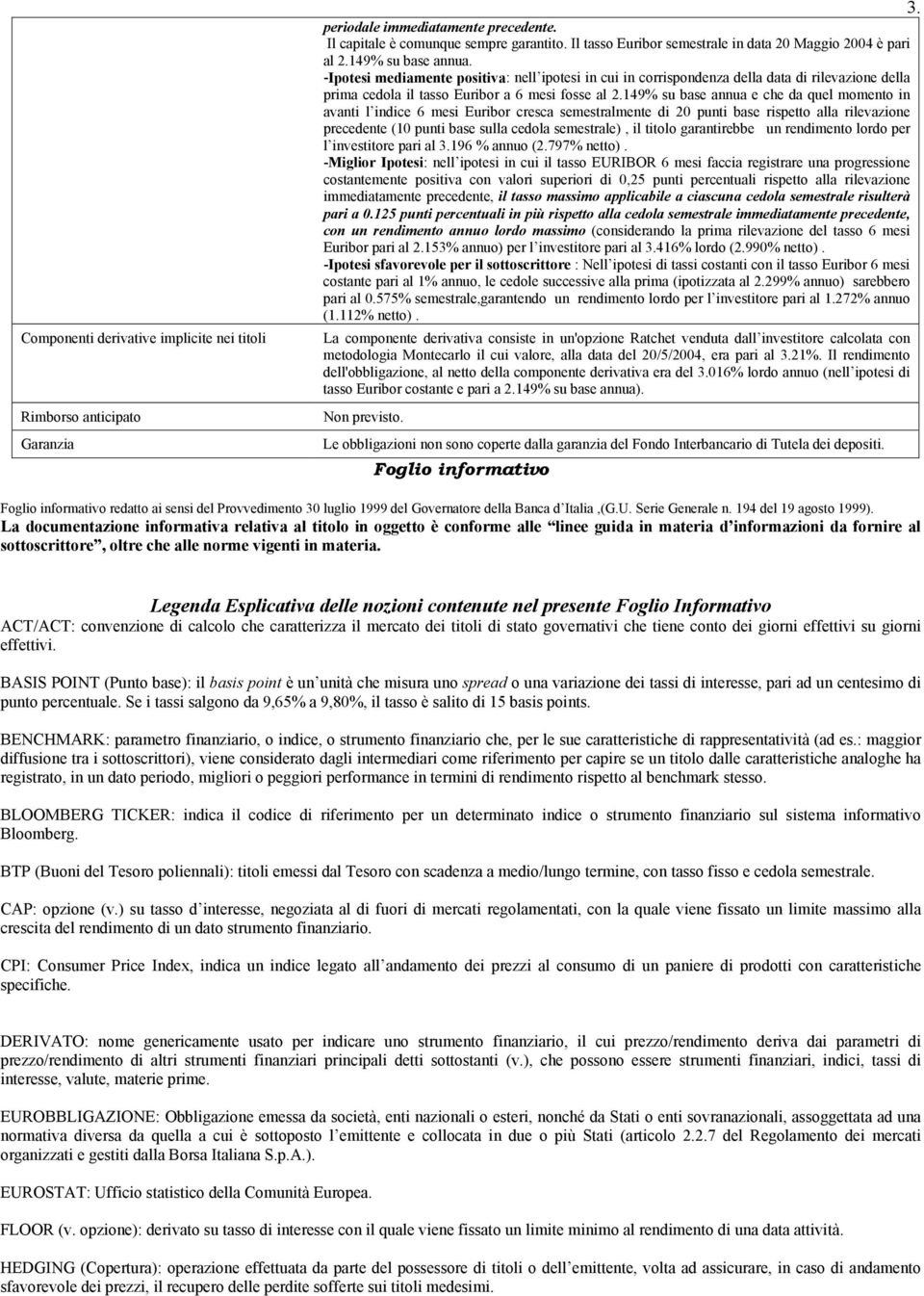 -Ipotesi mediamente positiva: nell ipotesi in cui in corrispondenza della data di rilevazione della prima cedola il tasso Euribor a 6 mesi fosse al 2.