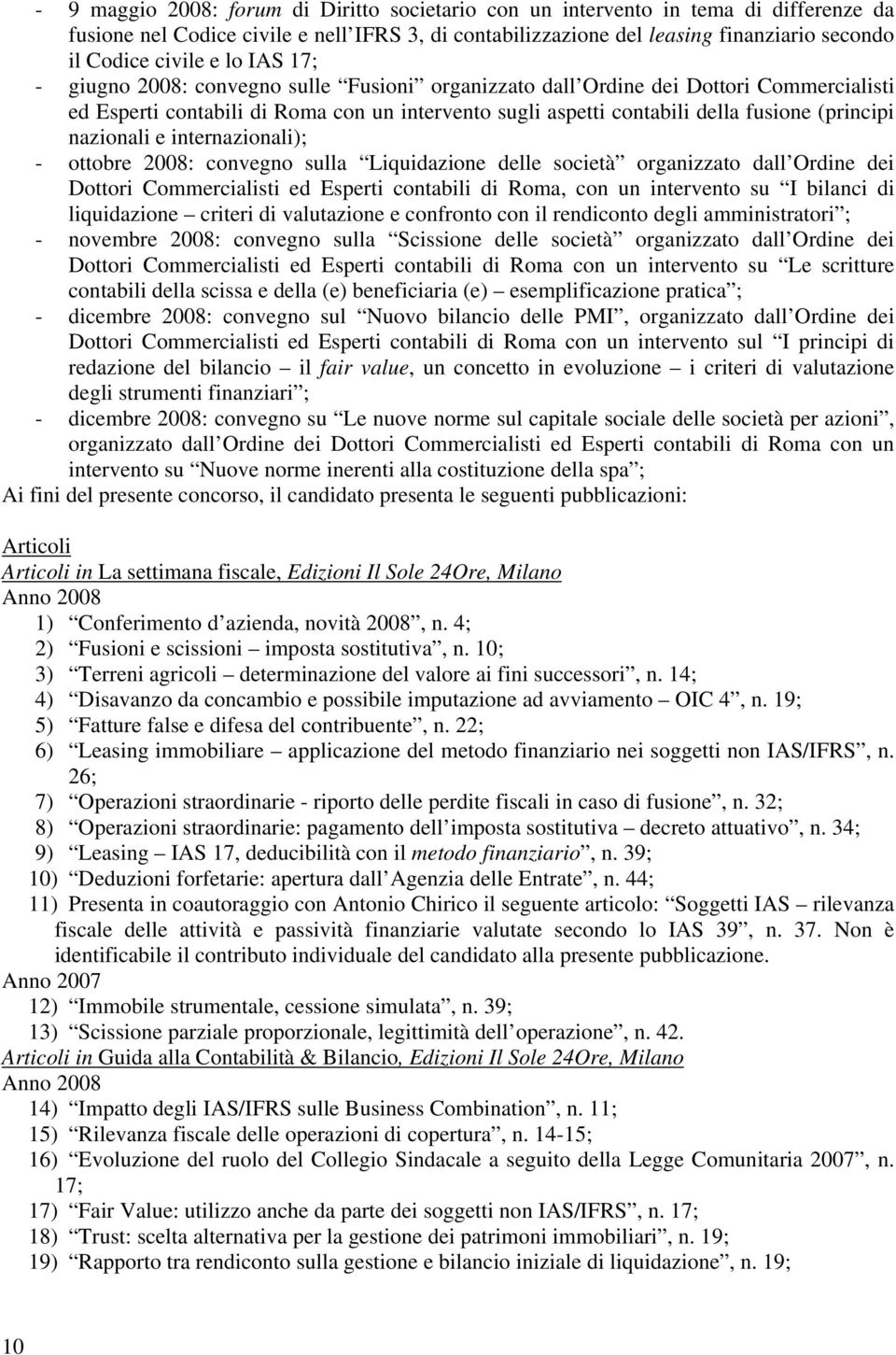 nazionali e internazionali); - ottobre 2008: convegno sulla Liquidazione delle società organizzato dall Ordine dei Dottori Commercialisti ed Esperti contabili di Roma, con un intervento su I bilanci