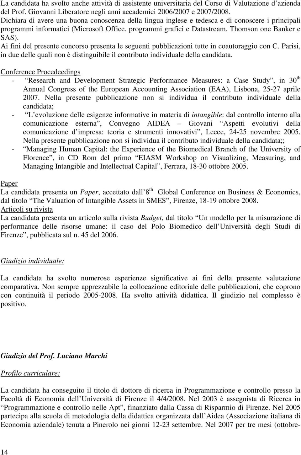 Ai fini del presente concorso presenta le seguenti pubblicazioni tutte in coautoraggio con C. Parisi, in due delle quali non è distinguibile il contributo individuale della candidata.