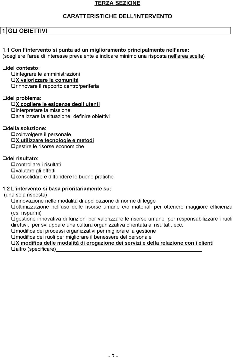 amministrazioni X valorizzare la comunità rinnovare il rapporto centro/periferia del problema: X cogliere le esigenze degli utenti interpretare la missione analizzare la situazione, definire