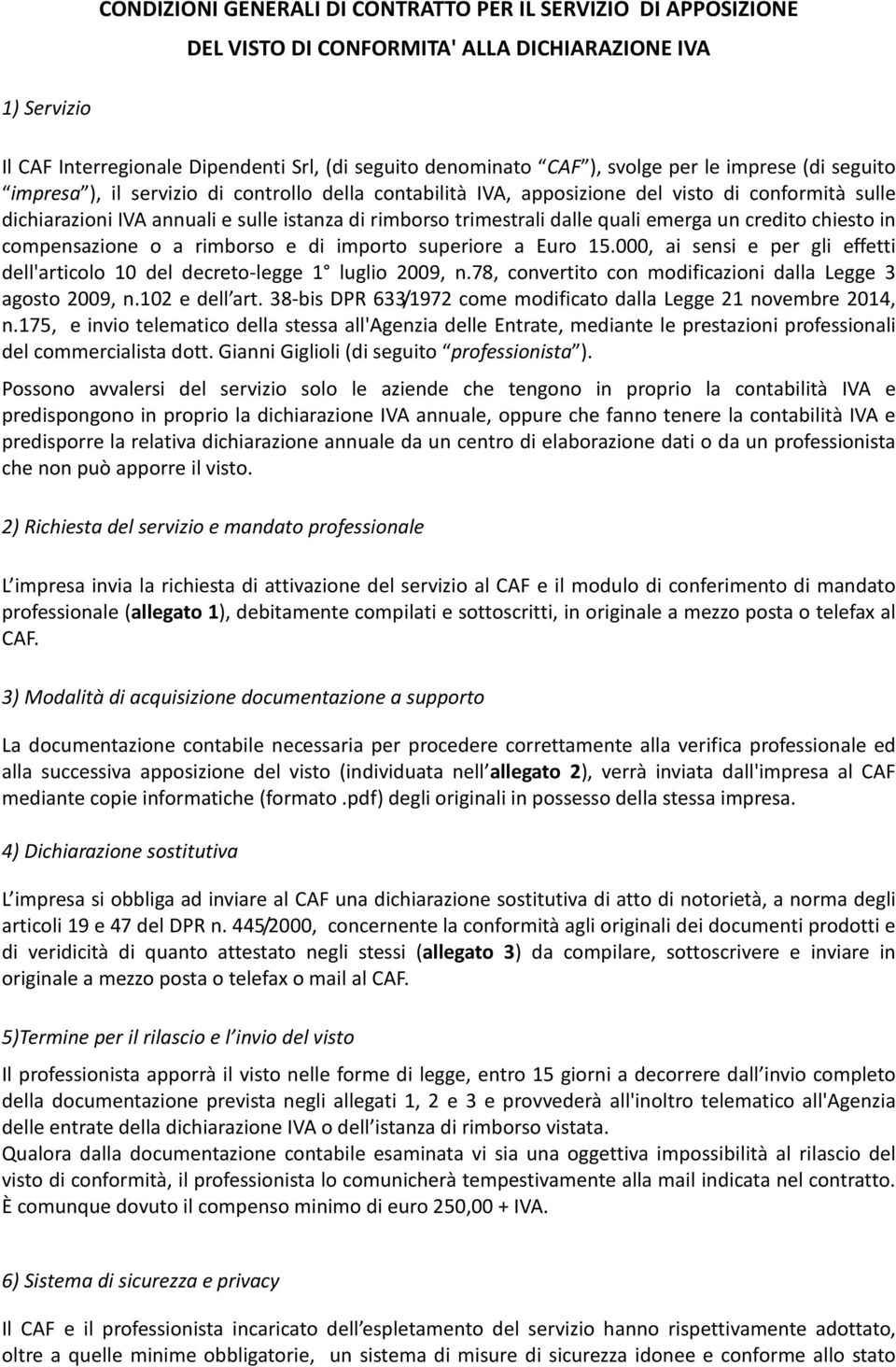 quali emerga un credito chiesto in compensazione o a rimborso e di importo superiore a Euro 15.000, ai sensi e per gli effetti dell'articolo 10 del decreto-legge 1 luglio 2009, n.