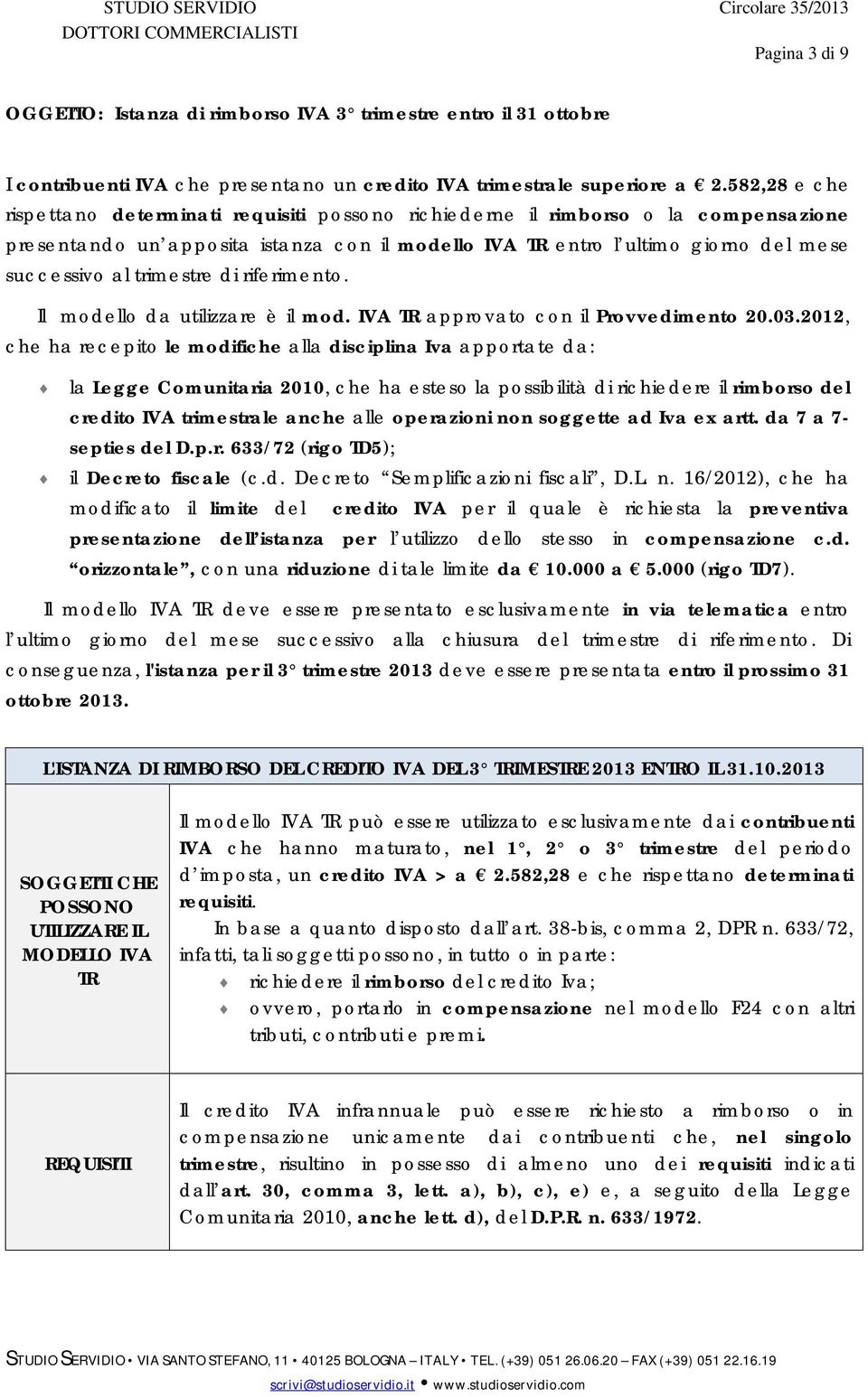 trimestre di riferimento. Il modello da utilizzare è il mod. IVA TR approvato con il Provvedimento 20.03.