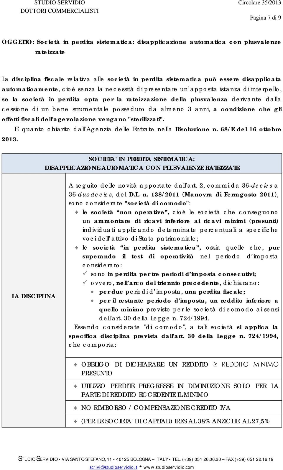 strumentale posseduto da almeno 3 anni, a condizione che gli effetti fiscali dell'agevolazione vengano "sterilizzati". E' quanto chiarito dall'agenzia delle Entrate nella Risoluzione n.