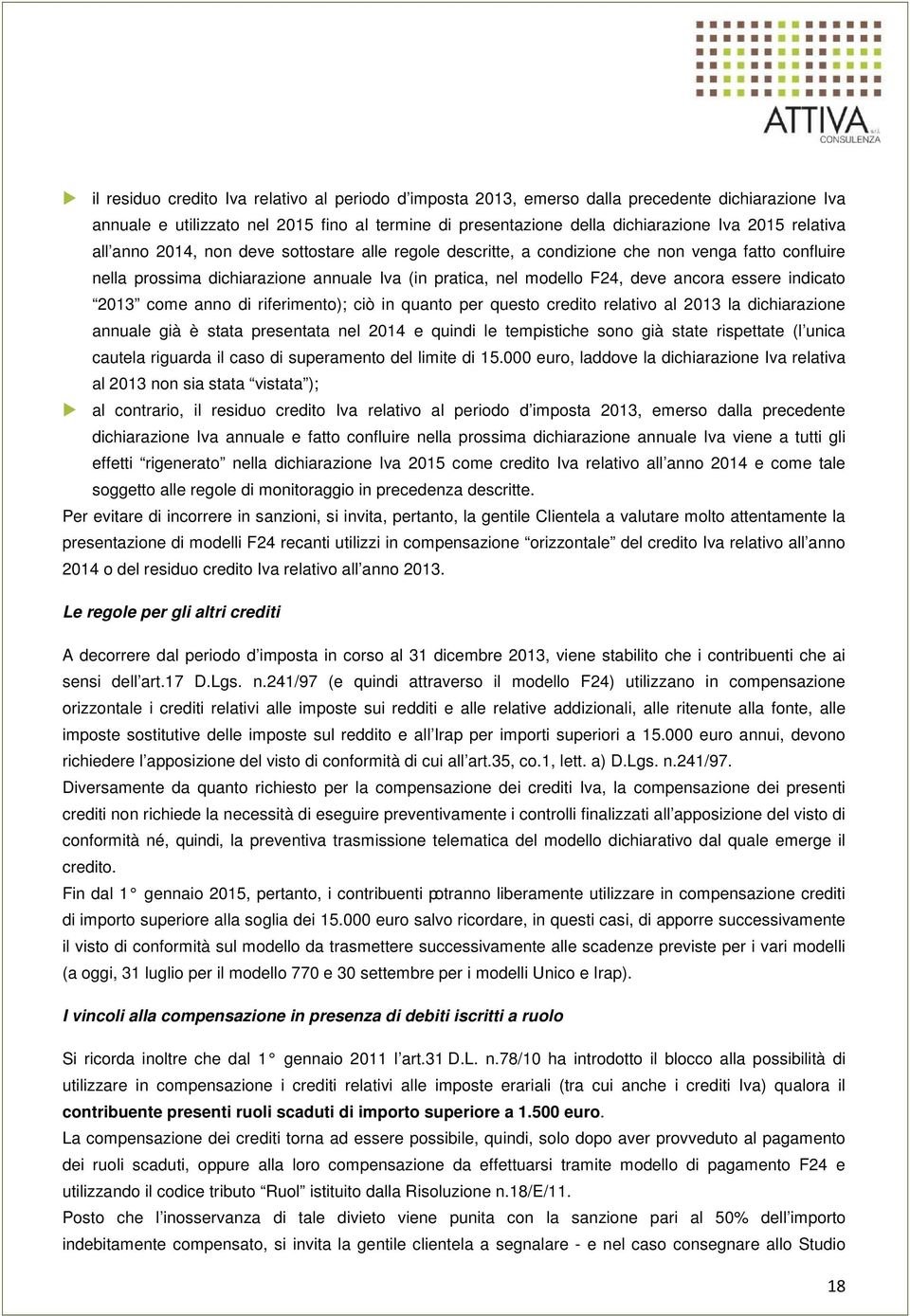 indicato 2013 come anno di riferimento); ciò in quanto per questo credito relativo al 2013 la dichiarazione annuale già è stata presentata nel 2014 e quindi le tempistiche sono già state rispettate