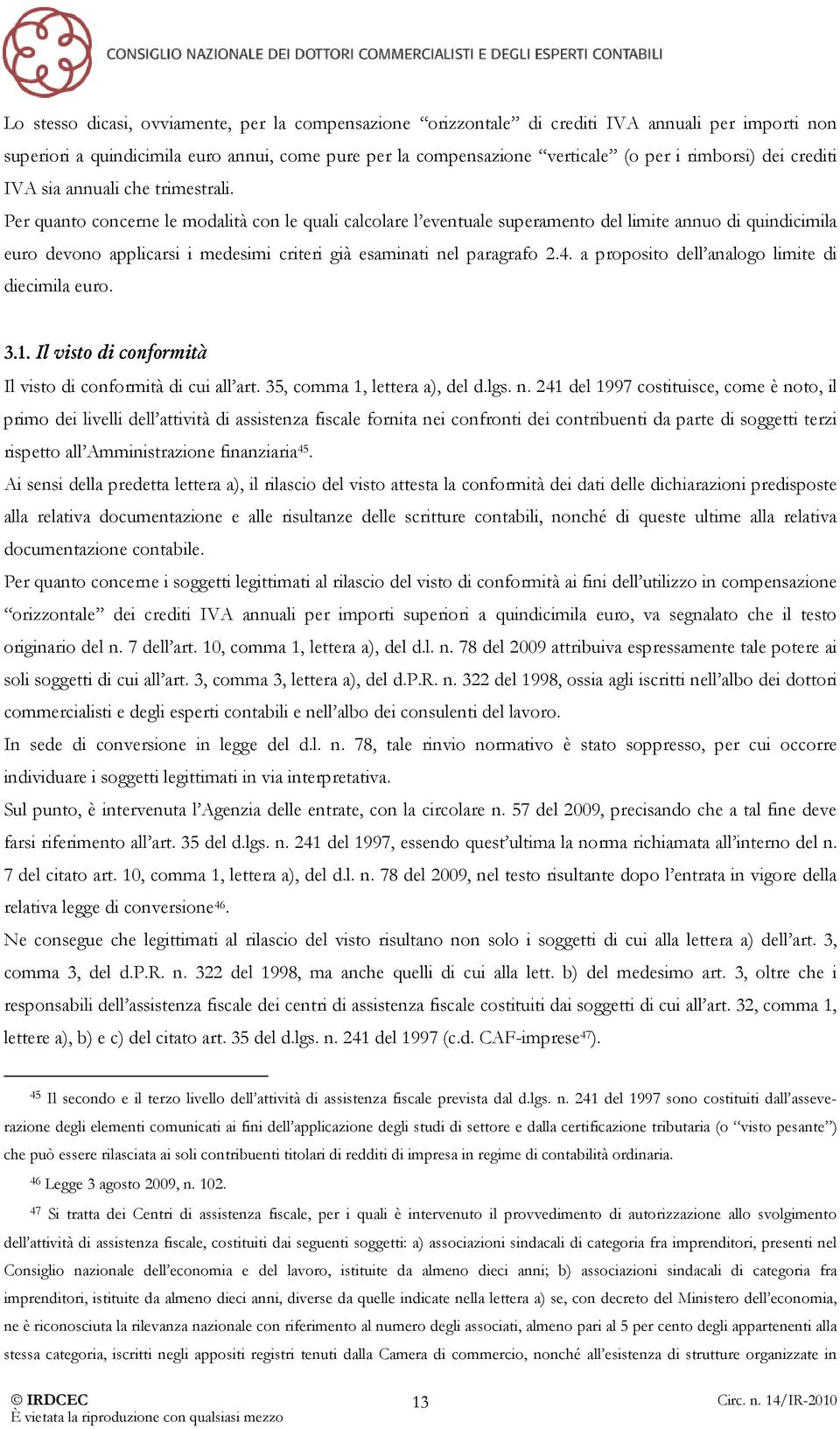 Per quanto concerne le modalità con le quali calcolare l eventuale superamento del limite annuo di quindicimila euro devono applicarsi i medesimi criteri già esaminati nel paragrafo 2.4.