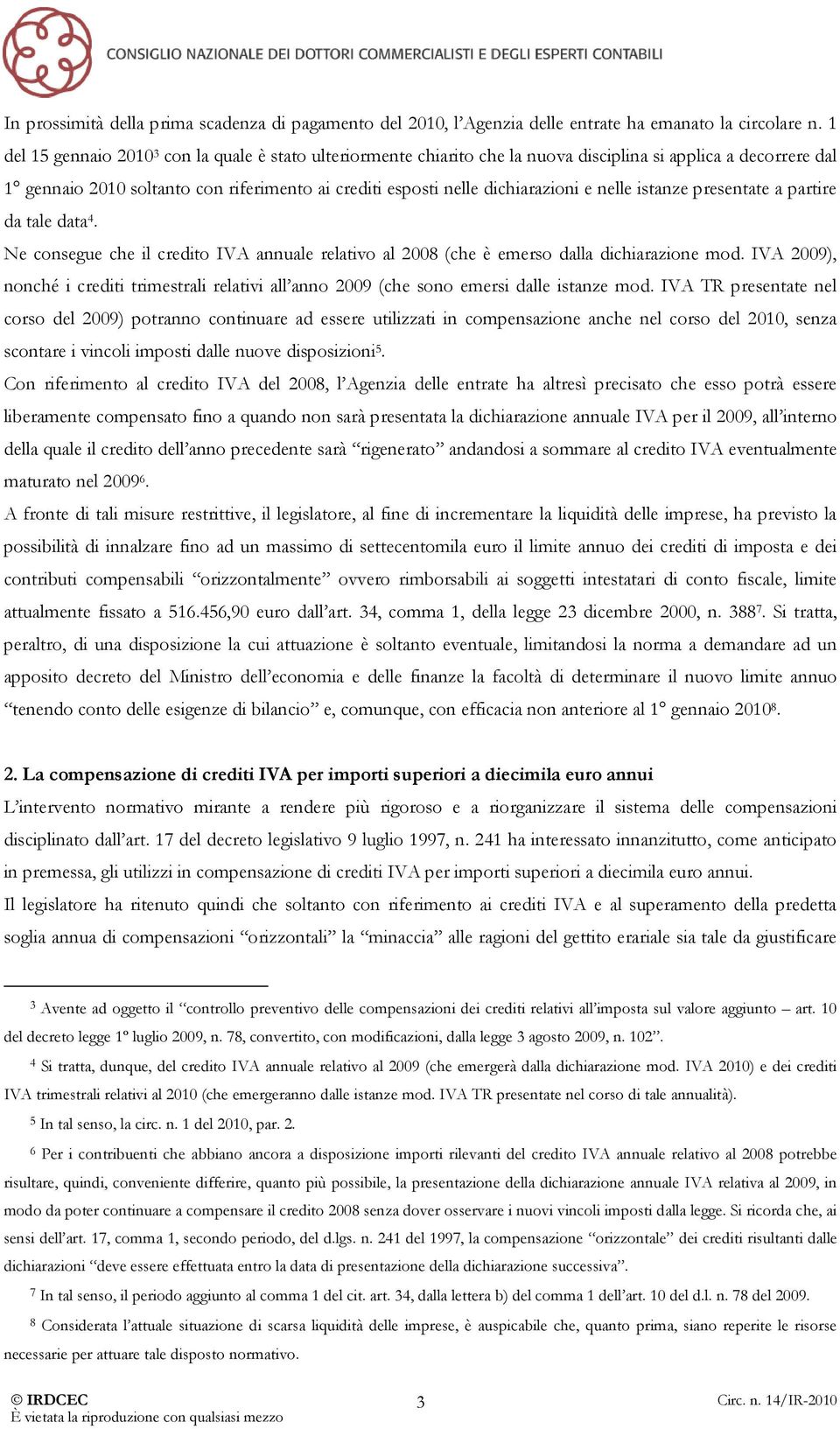 nelle istanze presentate a partire da tale data 4. Ne consegue che il credito IVA annuale relativo al 2008 (che è emerso dalla dichiarazione mod.