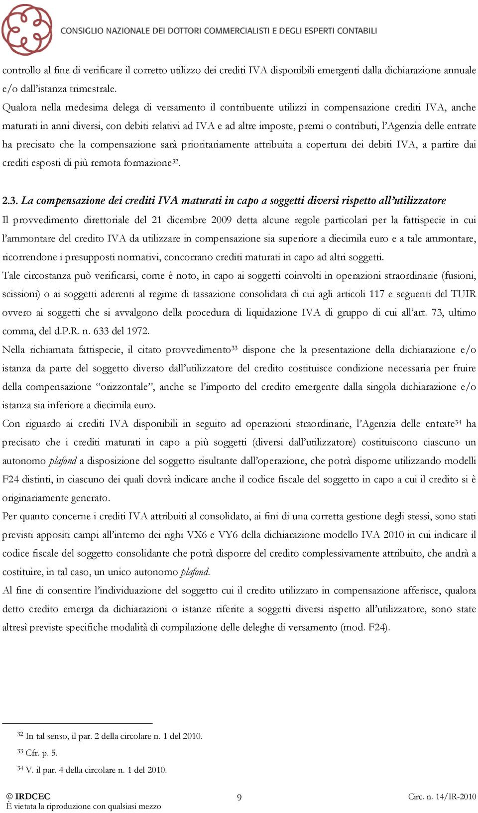 Agenzia delle entrate ha precisato che la compensazione sarà prioritariamente attribuita a copertura dei debiti IVA, a partire dai crediti esposti di più remota formazione 32