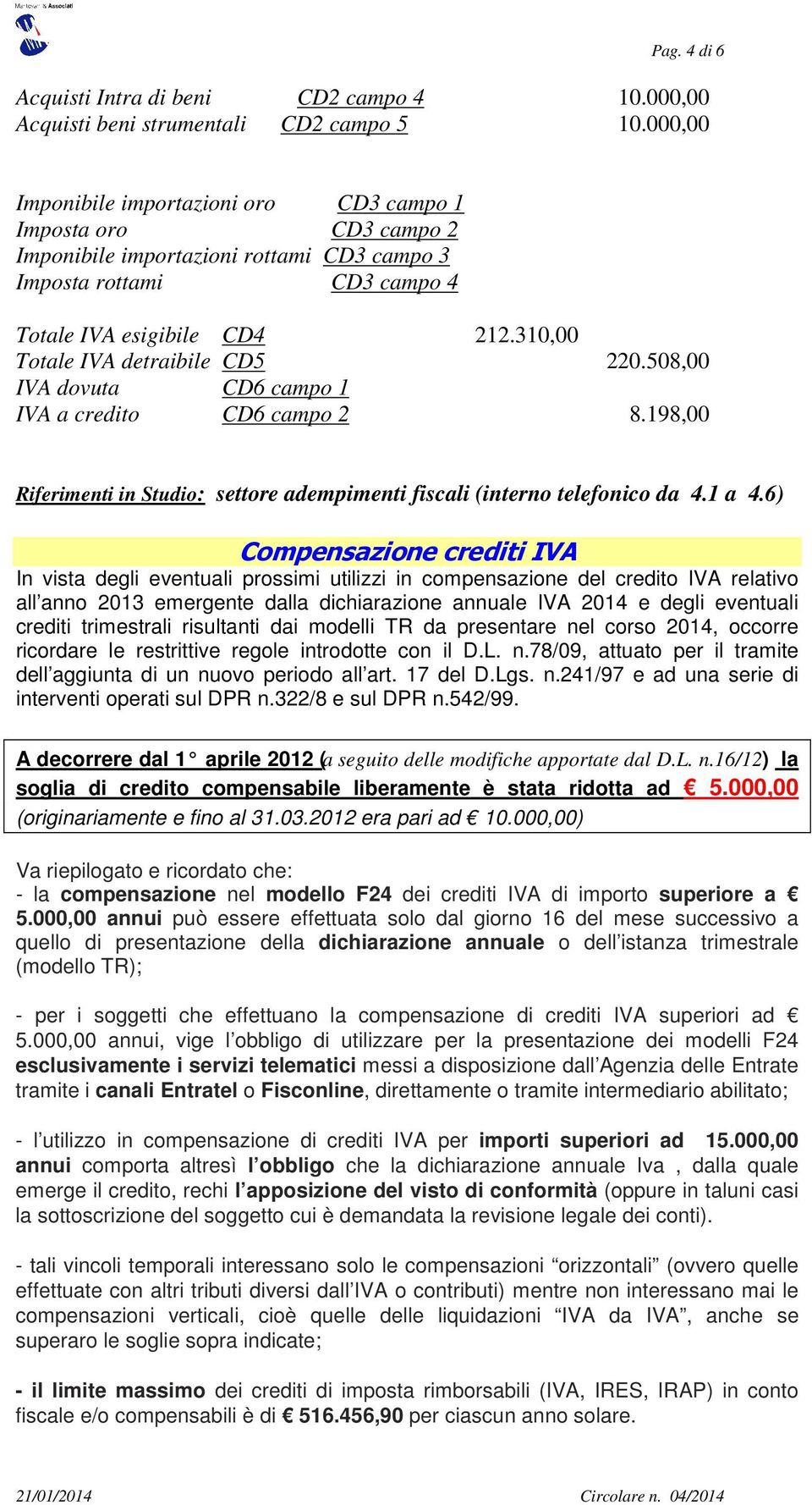 310,00 Totale IVA detraibile CD5 220.508,00 IVA dovuta CD6 campo 1 IVA a credito CD6 campo 2 8.198,00 Riferimenti in Studio: settore adempimenti fiscali (interno telefonico da 4.1 a 4.