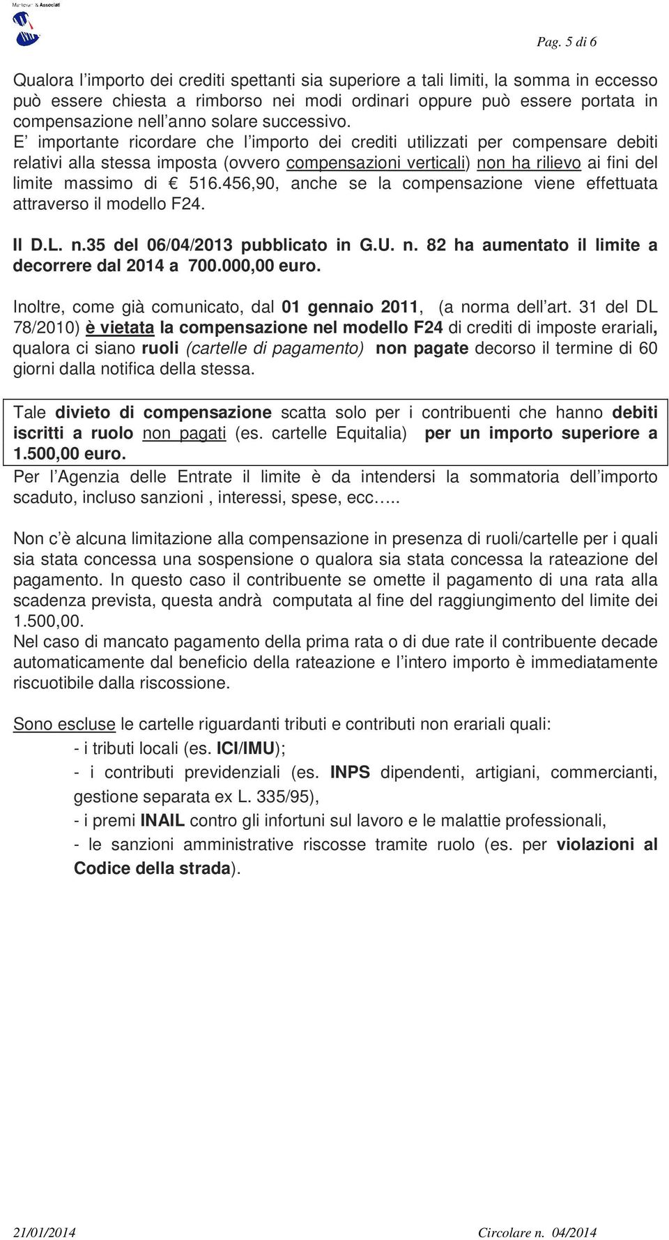 E importante ricordare che l importo dei crediti utilizzati per compensare debiti relativi alla stessa imposta (ovvero compensazioni verticali) non ha rilievo ai fini del limite massimo di 516.