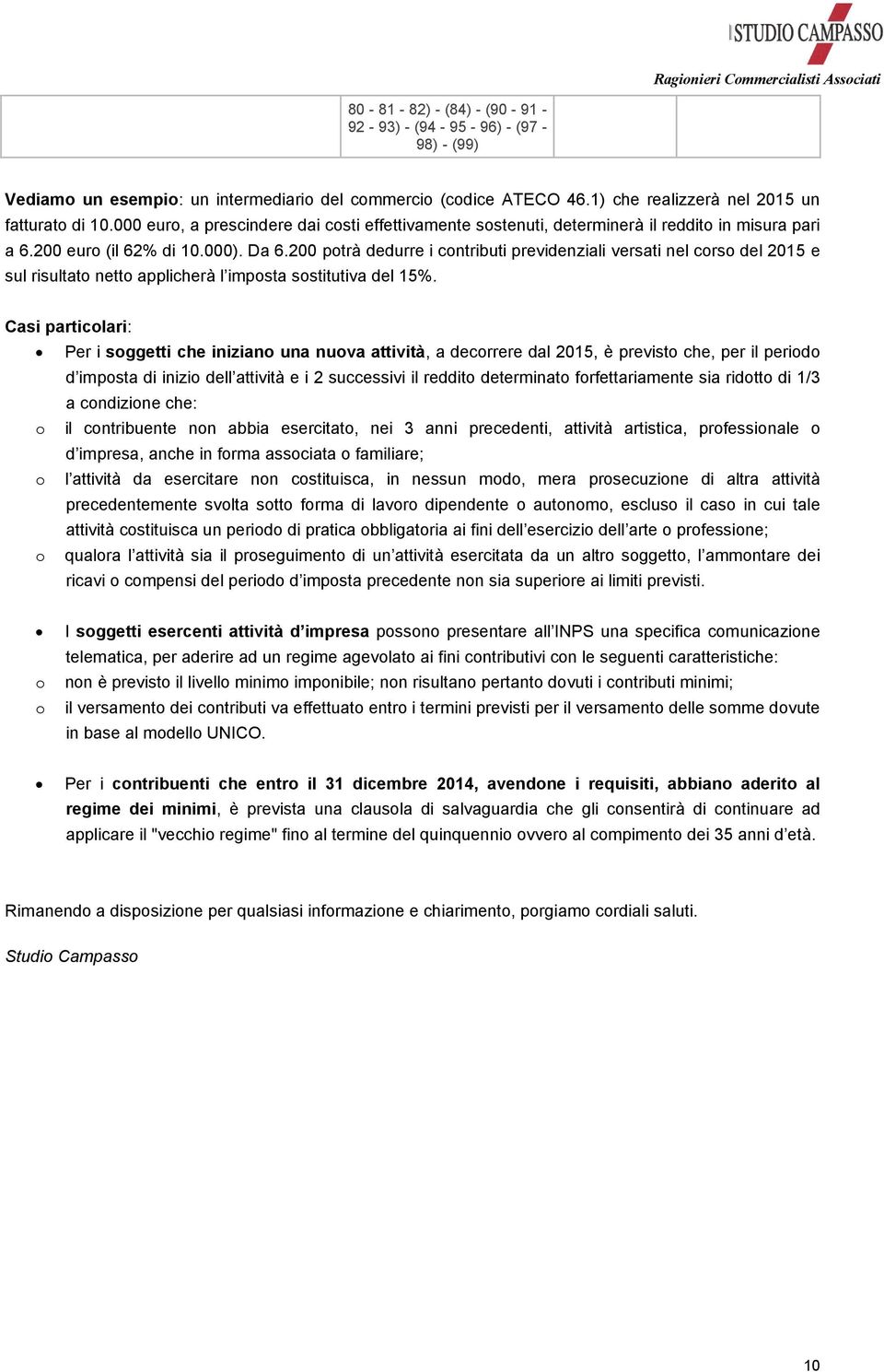 200 potrà dedurre i contributi previdenziali versati nel corso del 2015 e sul risultato netto applicherà l imposta sostitutiva del 15%.