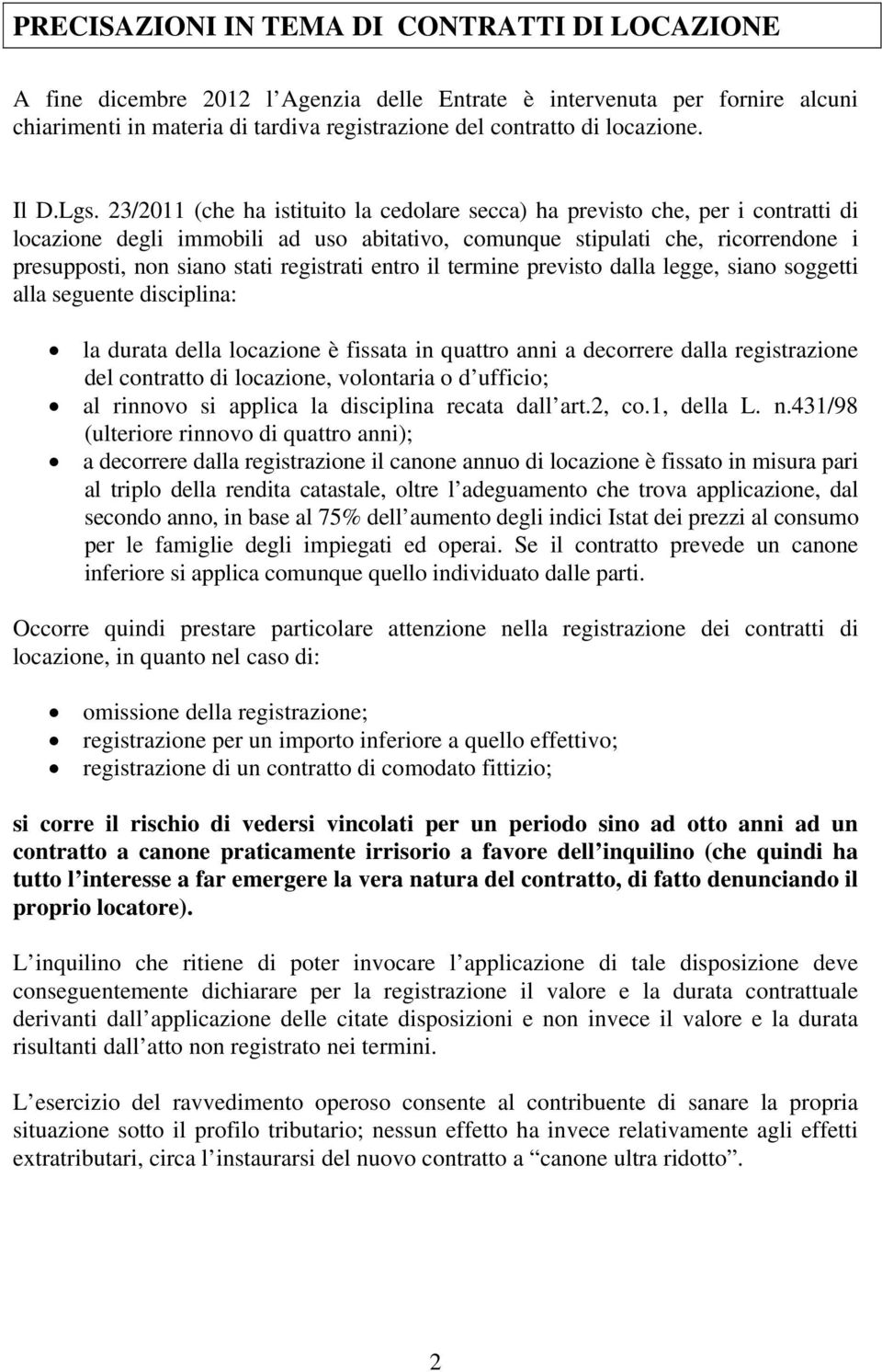 23/2011 (che ha istituito la cedolare secca) ha previsto che, per i contratti di locazione degli immobili ad uso abitativo, comunque stipulati che, ricorrendone i presupposti, non siano stati