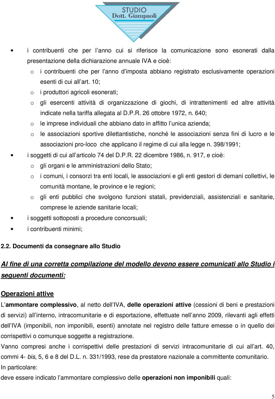 10; o i produttori agricoli esonerati; o gli esercenti attività di organizzazione di giochi, di intrattenimenti ed altre attività indicate nella tariffa allegata al D.P.R. 26 ottobre 1972, n.