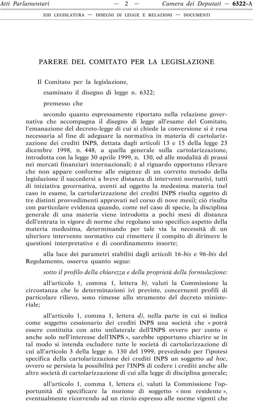 conversione si è resa necessaria al fine di adeguare la normativa in materia di cartolarizzazione dei crediti INPS, dettata dagli articoli 13 e 15 della legge 23 dicembre 1998, n.