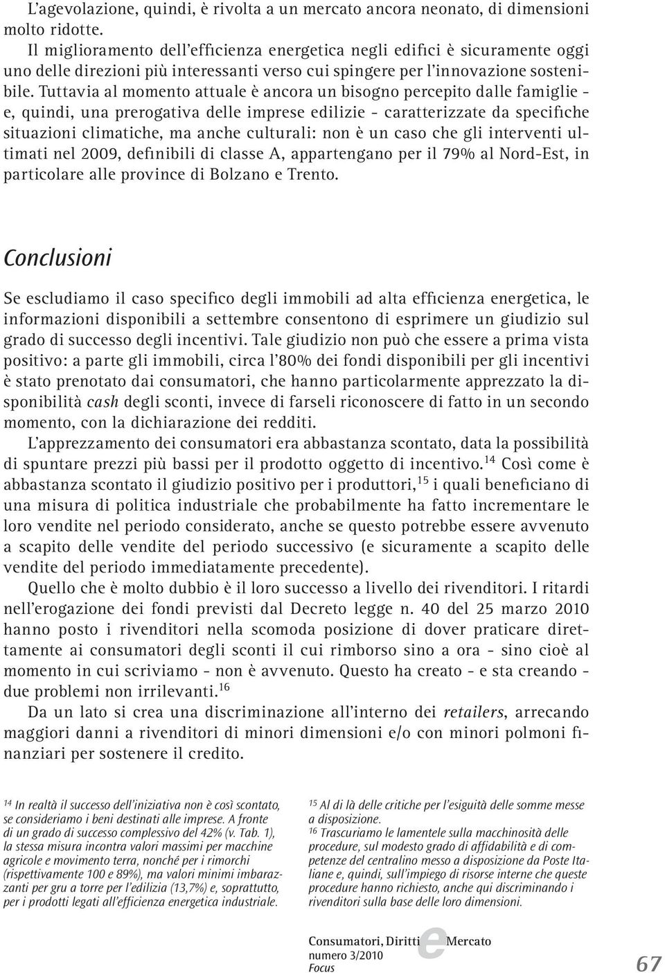 Tuttavia al momnto attual è ancora un bisogno prcpito dall famigli -, quindi, una prrogativa dll imprs dilizi - carattrizzat da spcifich situazioni climatich, ma anch culturali: non è un caso ch gli