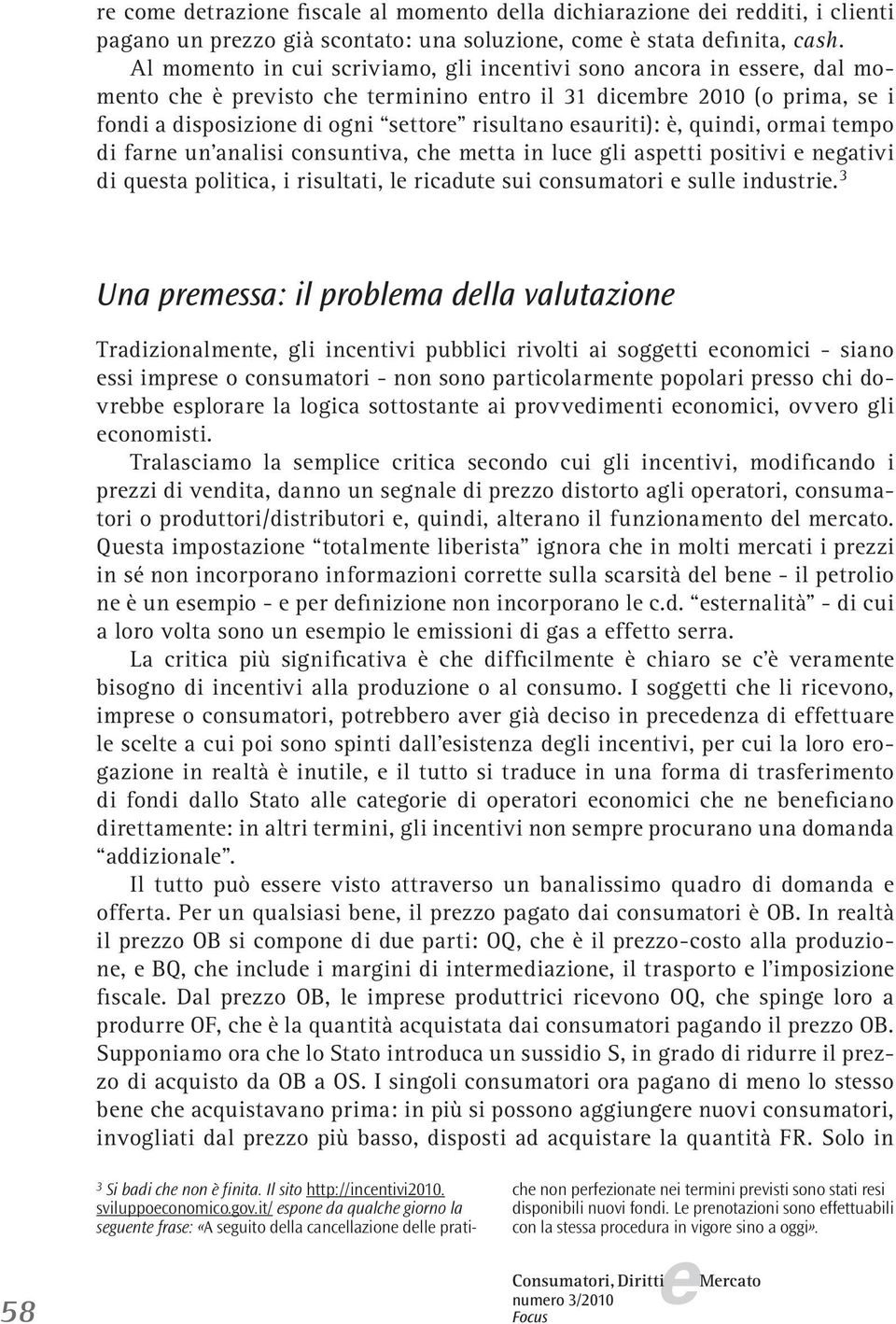 ormai tmpo di farn un analisi consuntiva, ch mtta in luc gli asptti positivi ngativi di qusta politica, i risultati, l ricadut sui consumatori sull industri.