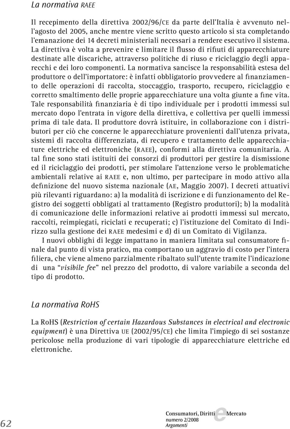 La dirttiva è volta a prvnir limitar il flusso di rifiuti di apparcchiatur dstinat all discarich, attravrso politich di riuso riciclaggio dgli apparcchi di loro componnti.