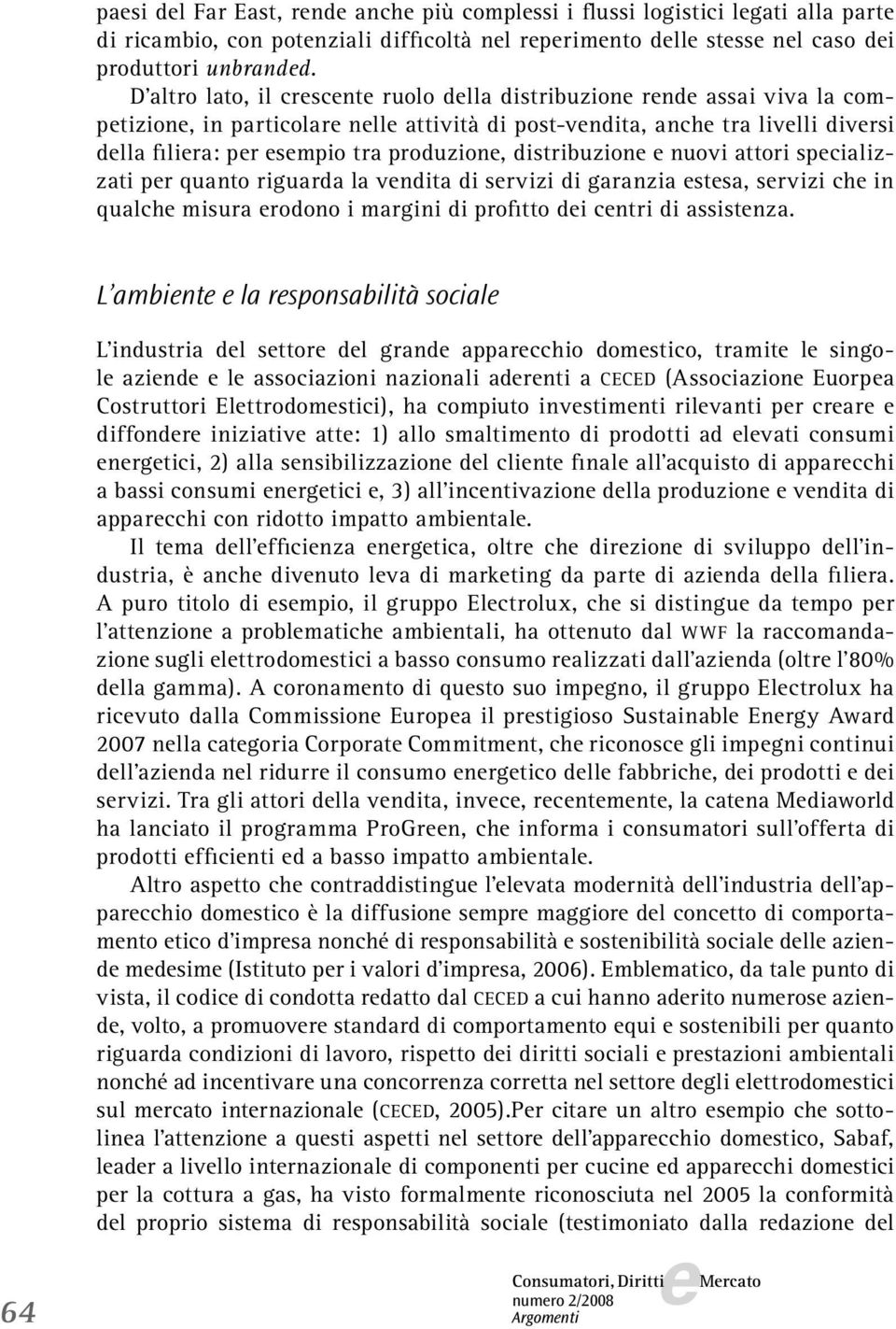 attori spcializzati pr quanto riguarda la vndita di srvizi di garanzia stsa, srvizi ch in qualch misura rodono i margini di profitto di cntri di assistnza.