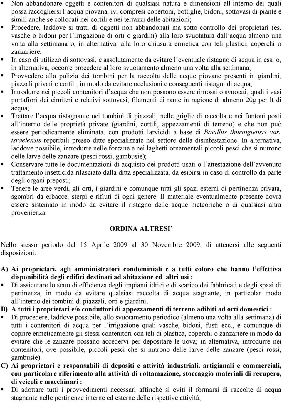 vasche o bidoni per l irrigazione di orti o giardini) alla loro svuotatura dall acqua almeno una volta alla settimana o, in alternativa, alla loro chiusura ermetica con teli plastici, coperchi o