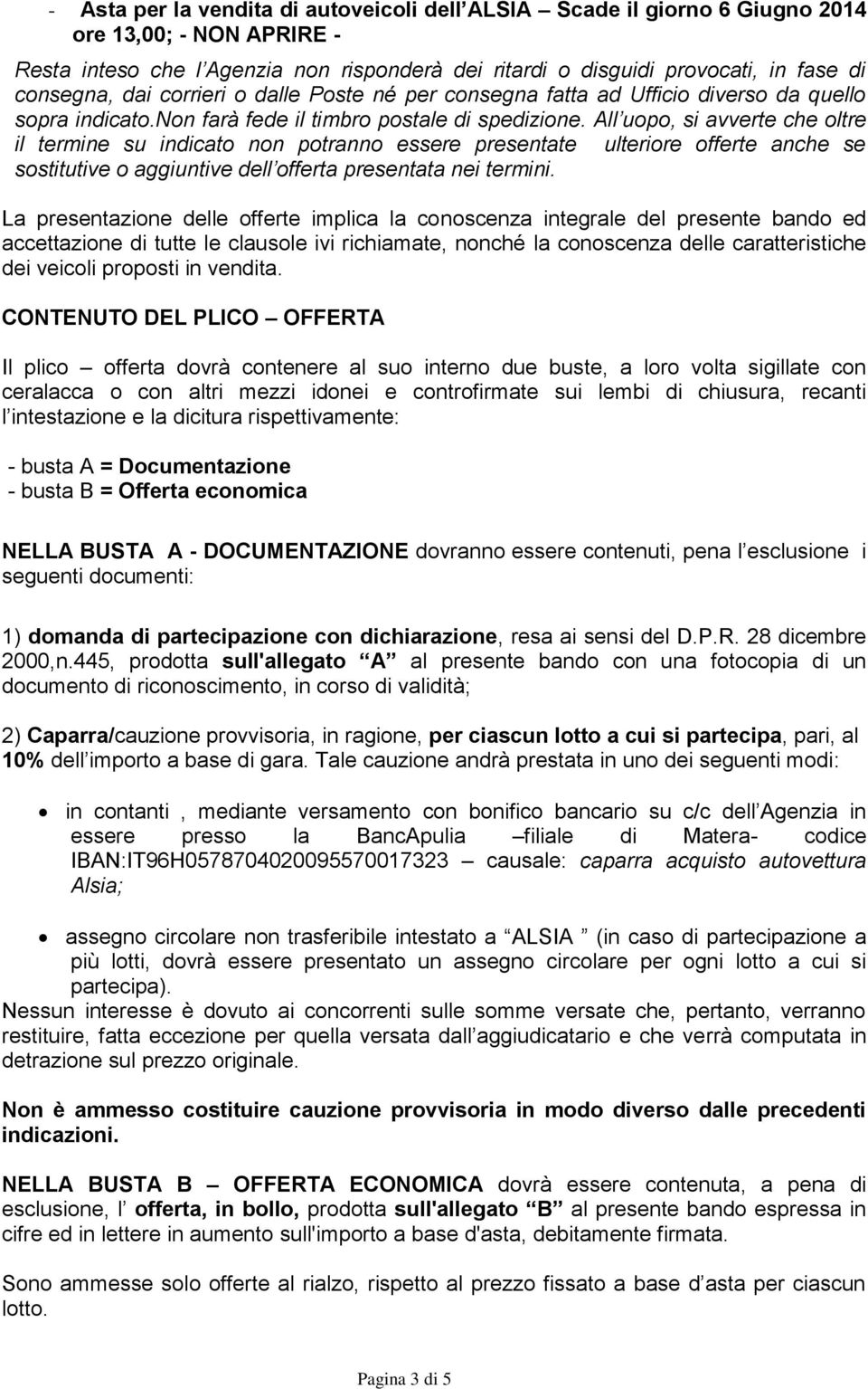 All uopo, si avverte che oltre il termine su indicato non potranno essere presentate ulteriore offerte anche se sostitutive o aggiuntive dell offerta presentata nei termini.