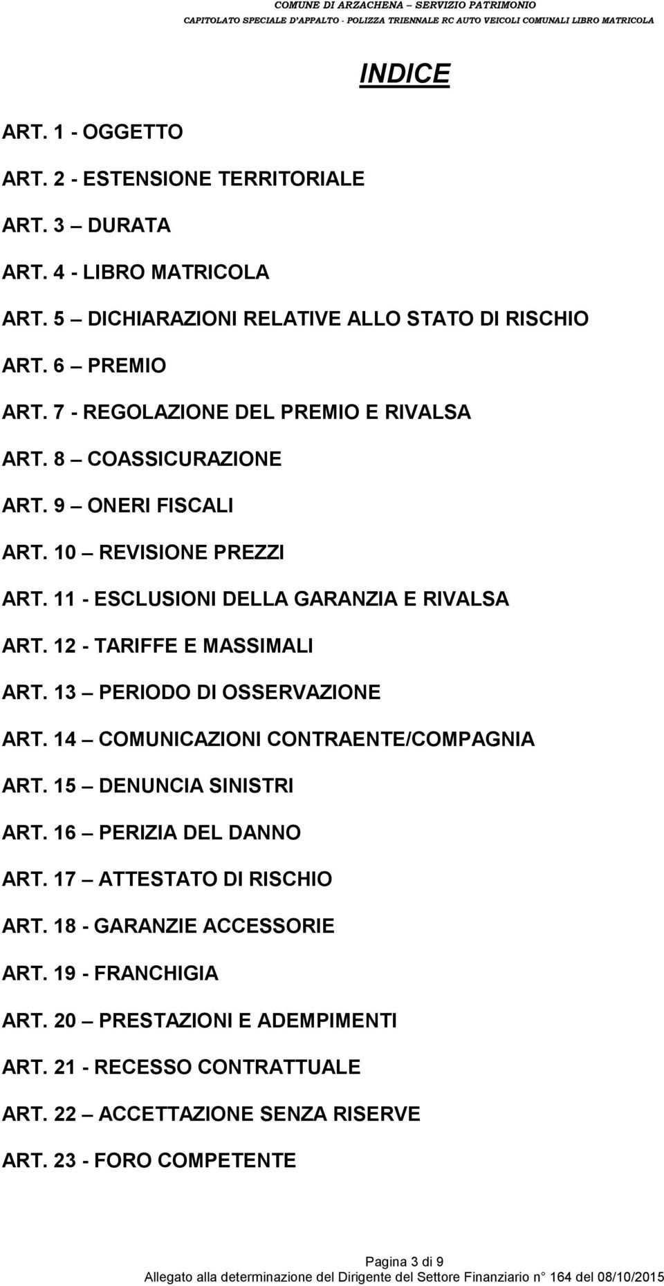 12 - TARIFFE E MASSIMALI ART. 13 PERIODO DI OSSERVAZIONE ART. 14 COMUNICAZIONI CONTRAENTE/COMPAGNIA ART. 15 DENUNCIA SINISTRI ART. 16 PERIZIA DEL DANNO ART.