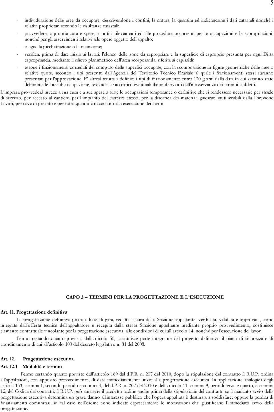 picchettazione o la recinzione; - verifica, prima di dare inizio ai lavori, l'elenco delle zone da espropriare e la superficie di esproprio presunta per ogni Ditta esproprianda, mediante il rilievo