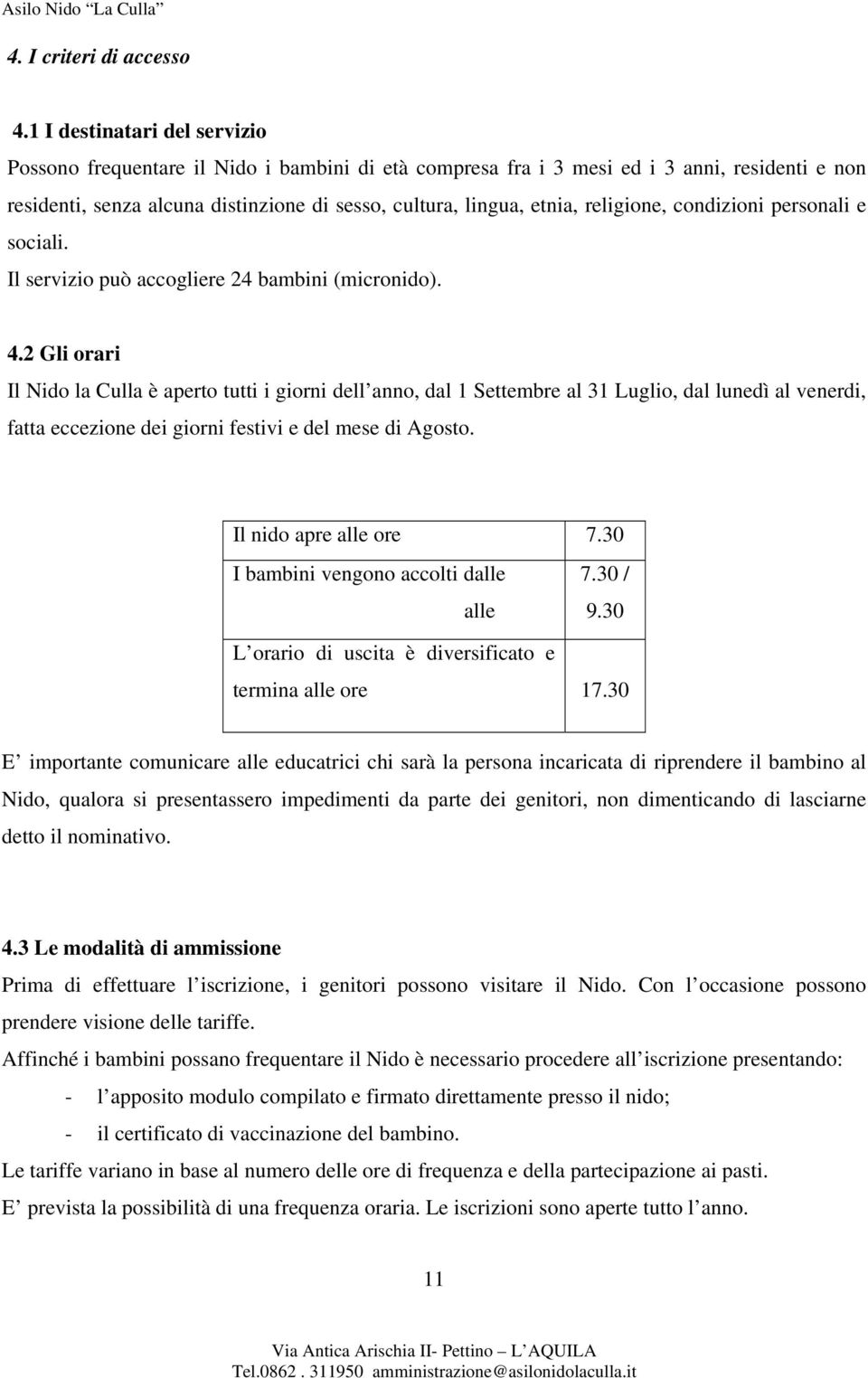 religione, condizioni personali e sociali. Il servizio può accogliere 24 bambini (micronido). 4.