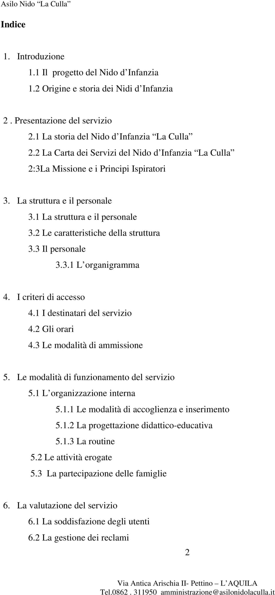 3 Il personale 3.3.1 L organigramma 4. I criteri di accesso 4.1 I destinatari del servizio 4.2 Gli orari 4.3 Le modalità di ammissione 5. Le modalità di funzionamento del servizio 5.