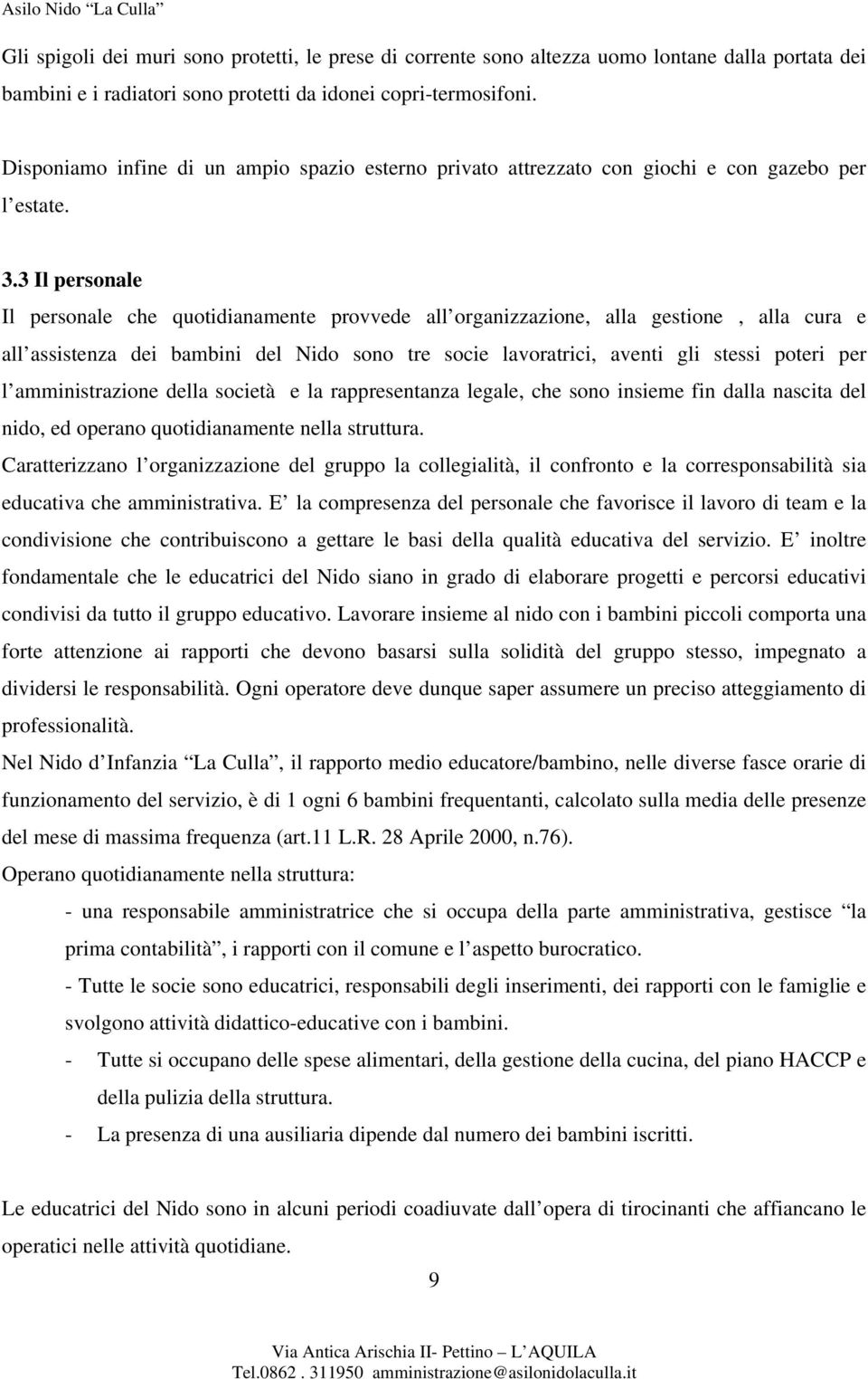 3 Il personale Il personale che quotidianamente provvede all organizzazione, alla gestione, alla cura e all assistenza dei bambini del Nido sono tre socie lavoratrici, aventi gli stessi poteri per l