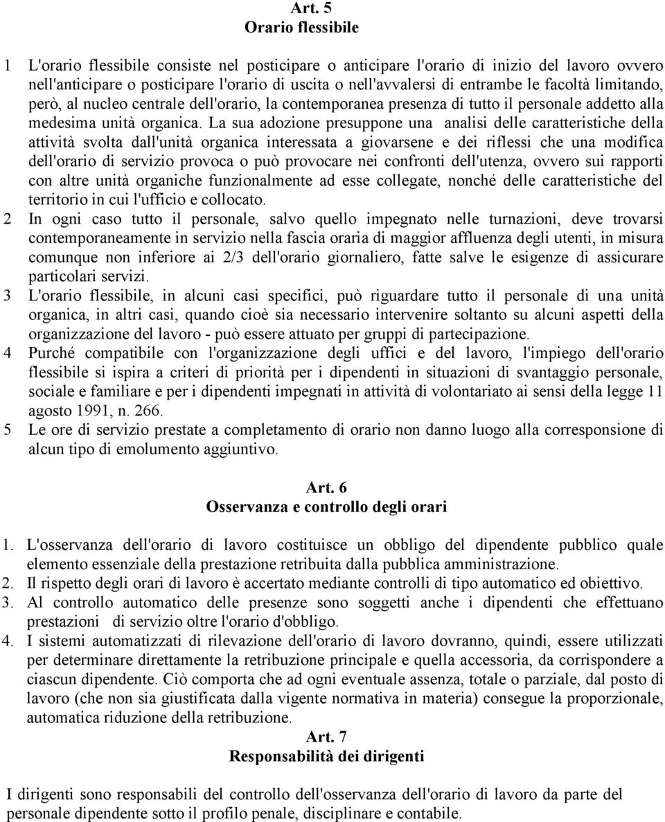 La sua adozione presuppone una analisi delle caratteristiche della attività svolta dall'unità organica interessata a giovarsene e dei riflessi che una modifica dell'orario di servizio provoca o può