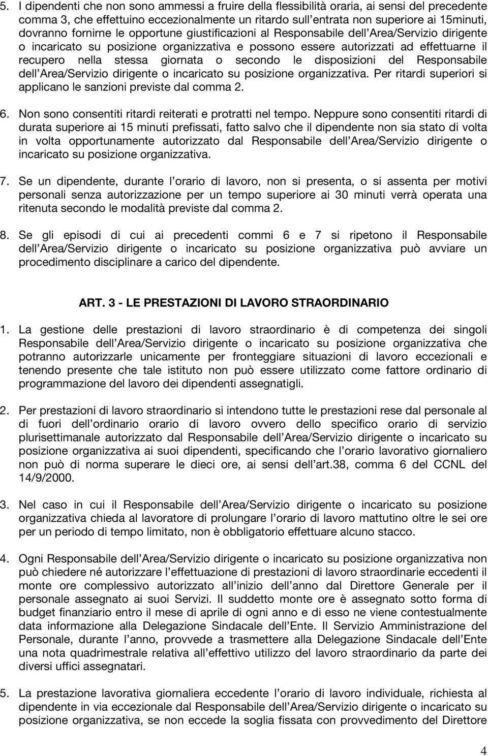 giornata o secondo le disposizioni del Responsabile dell Area/Servizio dirigente o incaricato su posizione organizzativa. Per ritardi superiori si applicano le sanzioni previste dal comma 2. 6.