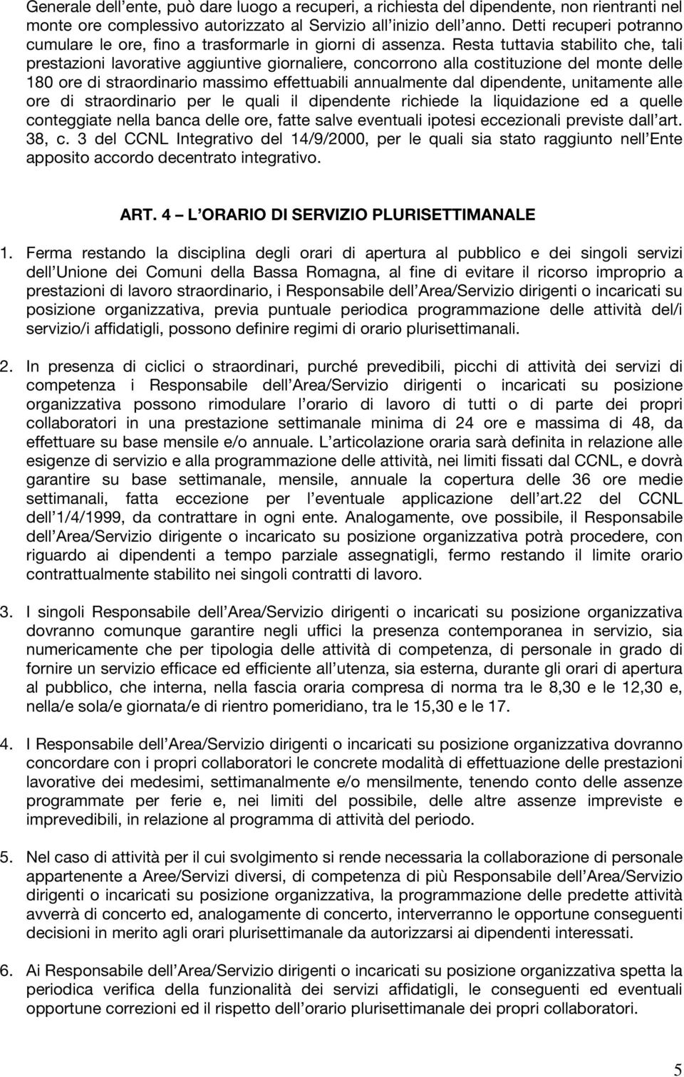 Resta tuttavia stabilito che, tali prestazioni lavorative aggiuntive giornaliere, concorrono alla costituzione del monte delle 180 ore di straordinario massimo effettuabili annualmente dal