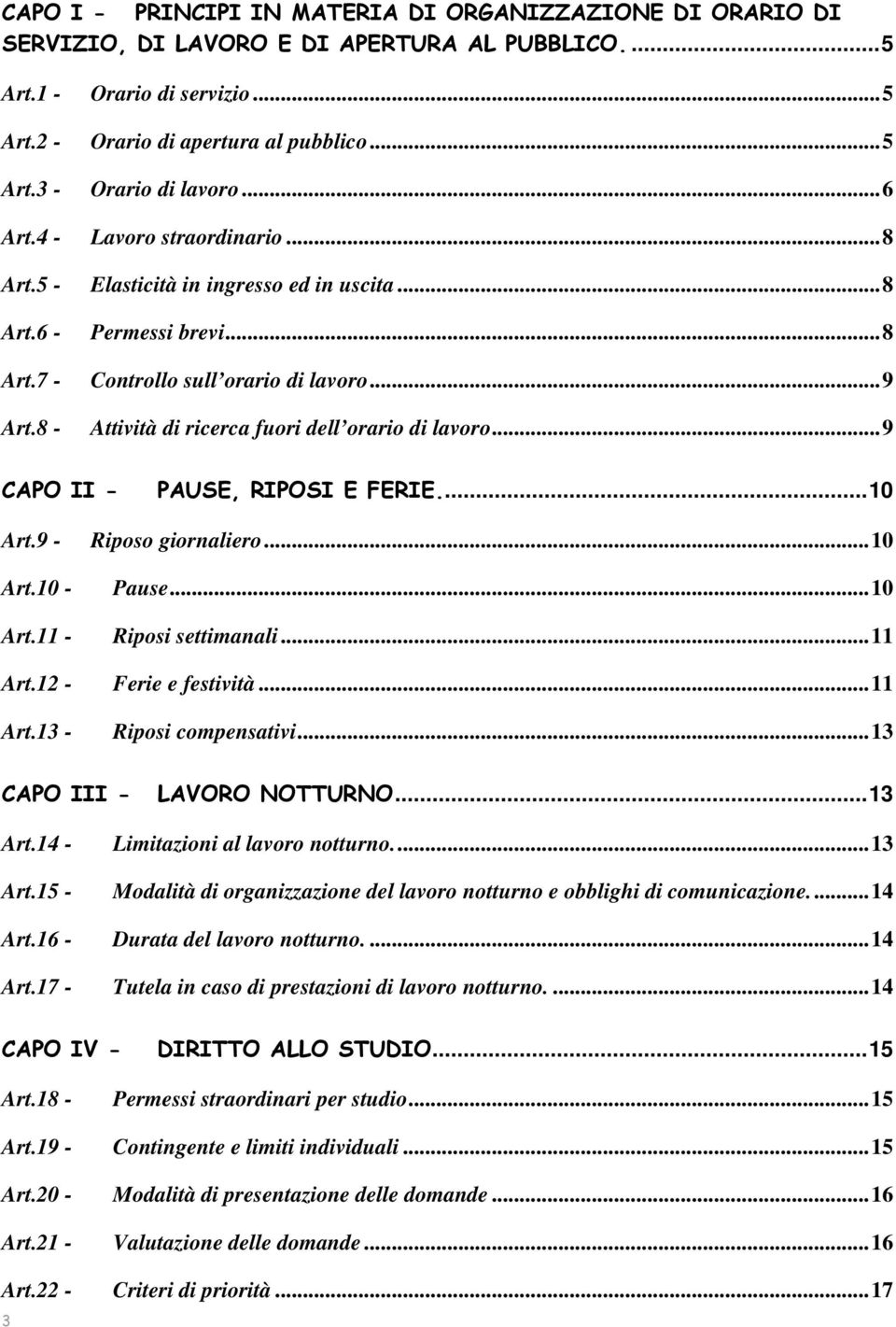 ..9 Attività di ricerca fuori dell orario di lavoro...9 CAPO II - PAUSE, RIPOSI E FERIE...10 Art.9 - Art.10 - Art.11 - Riposo giornaliero...10 Pause...10 Riposi settimanali...11 Art.