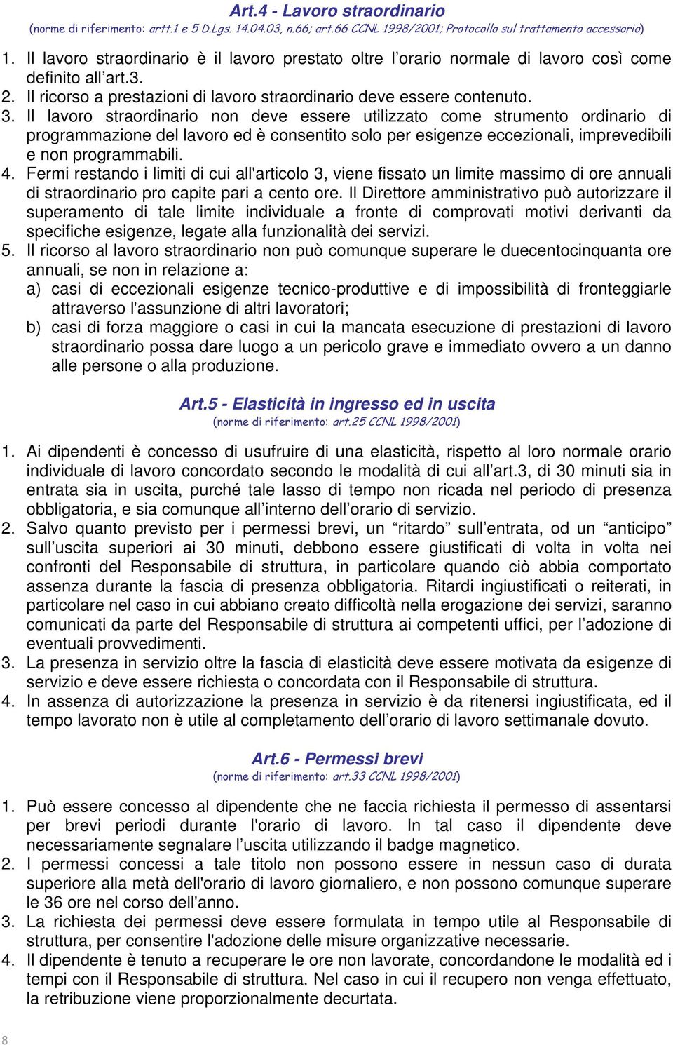 Il lavoro straordinario non deve essere utilizzato come strumento ordinario di programmazione del lavoro ed è consentito solo per esigenze eccezionali, imprevedibili e non programmabili. 4.