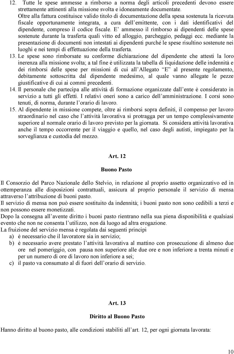 compreso il codice fiscale. E ammesso il rimborso ai dipendenti delle spese sostenute durante la trasferta quali vitto ed alloggio, parcheggio, pedaggi ecc.