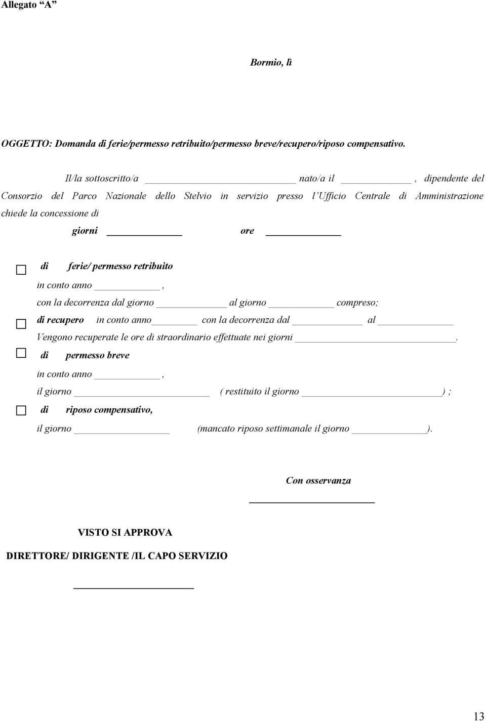 ore di ferie/ permesso retribuito in conto anno, con la decorrenza dal giorno al giorno compreso; di recupero in conto anno con la decorrenza dal al Vengono recuperate le ore di