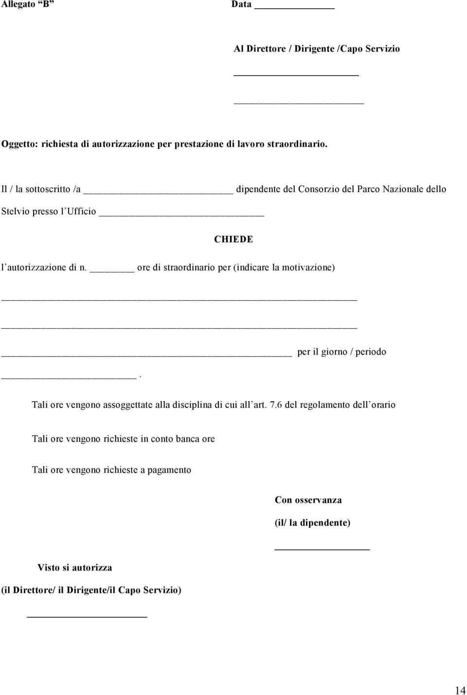 ore di straordinario per (indicare la motivazione) per il giorno / periodo. Tali ore vengono assoggettate alla disciplina di cui all art. 7.