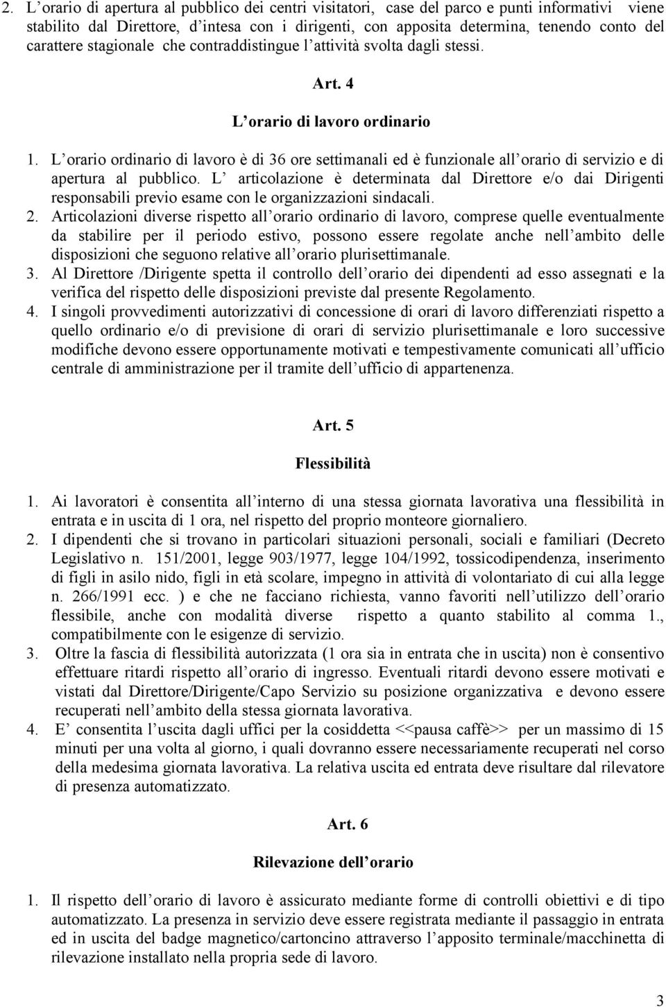 L orario ordinario di lavoro è di 36 ore settimanali ed è funzionale all orario di servizio e di apertura al pubblico.