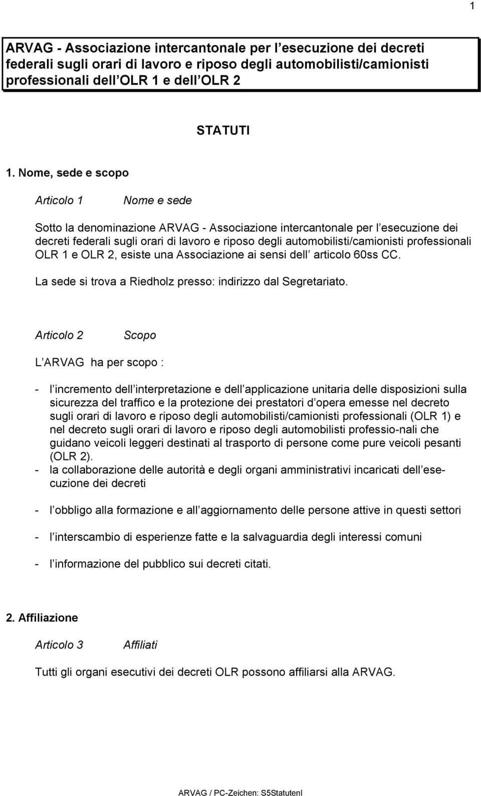 automobilisti/camionisti professionali OLR 1 e OLR 2, esiste una Associazione ai sensi dell articolo 60ss CC. La sede si trova a Riedholz presso: indirizzo dal Segretariato.