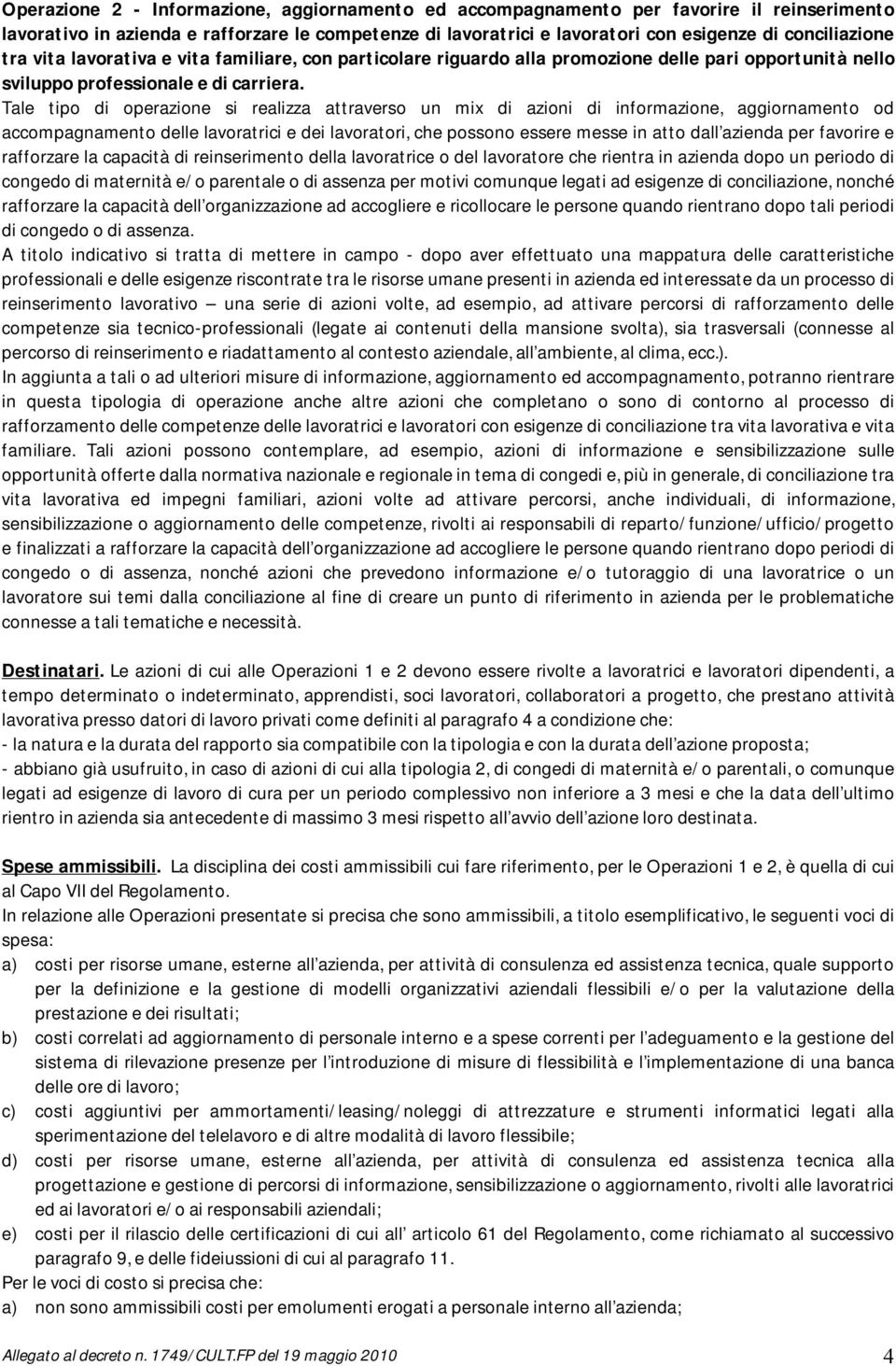 Tale tipo di operazione si realizza attraverso un mix di azioni di informazione, aggiornamento od accompagnamento delle lavoratrici e dei lavoratori, che possono essere messe in atto dall azienda per