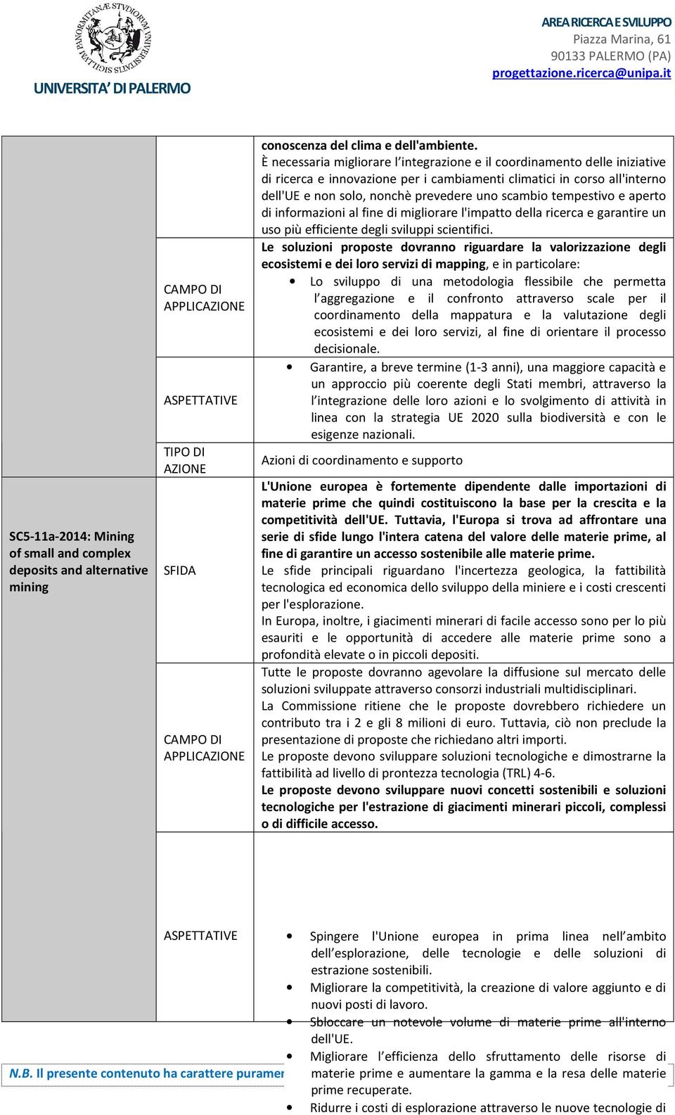 tempestivo e aperto di informazioni al fine di migliorare l'impatto della ricerca e garantire un uso più efficiente degli sviluppi scientifici.